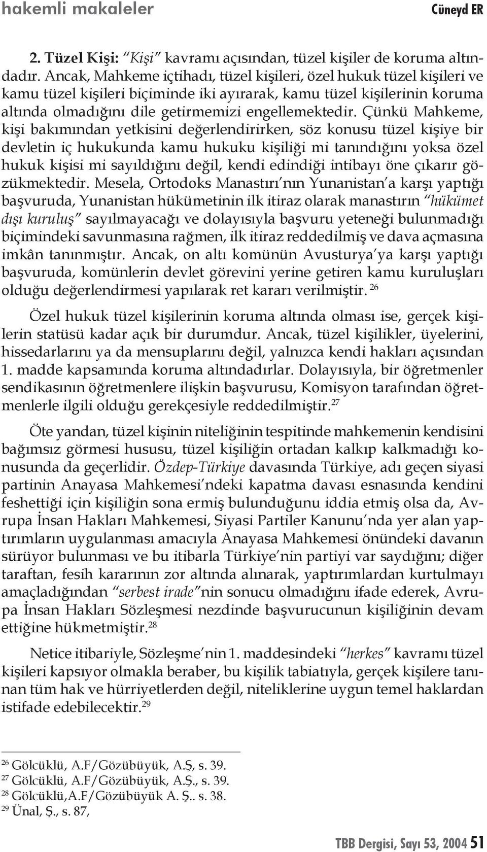 Çünkü Mahkeme, kişi bakımından yetkisini değerlendirirken, söz konusu tüzel kişiye bir devletin iç hukukunda kamu hukuku kişiliği mi tanındığını yoksa özel hukuk kişisi mi sayıldığını değil, kendi