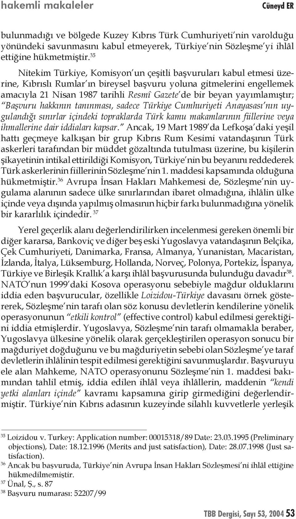 yayımlamıştır; Başvuru hakkının tanınması, sadece Türkiye Cumhuriyeti Anayasası nın uygulandığı sınırlar içindeki topraklarda Türk kamu makamlarının fiillerine veya ihmallerine dair iddiaları kapsar.