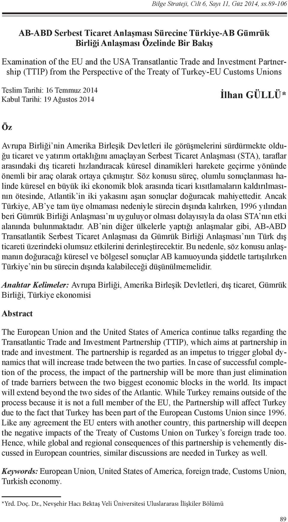 and Investment Partnership (TTIP) from the Perspective of the Treaty of Turkey-EU Customs Unions Teslim Tarihi: 16 Temmuz 2014 Kabul Tarihi: 19 Ağustos 2014 İlhan GÜLLÜ* Öz Avrupa Birliği nin Amerika