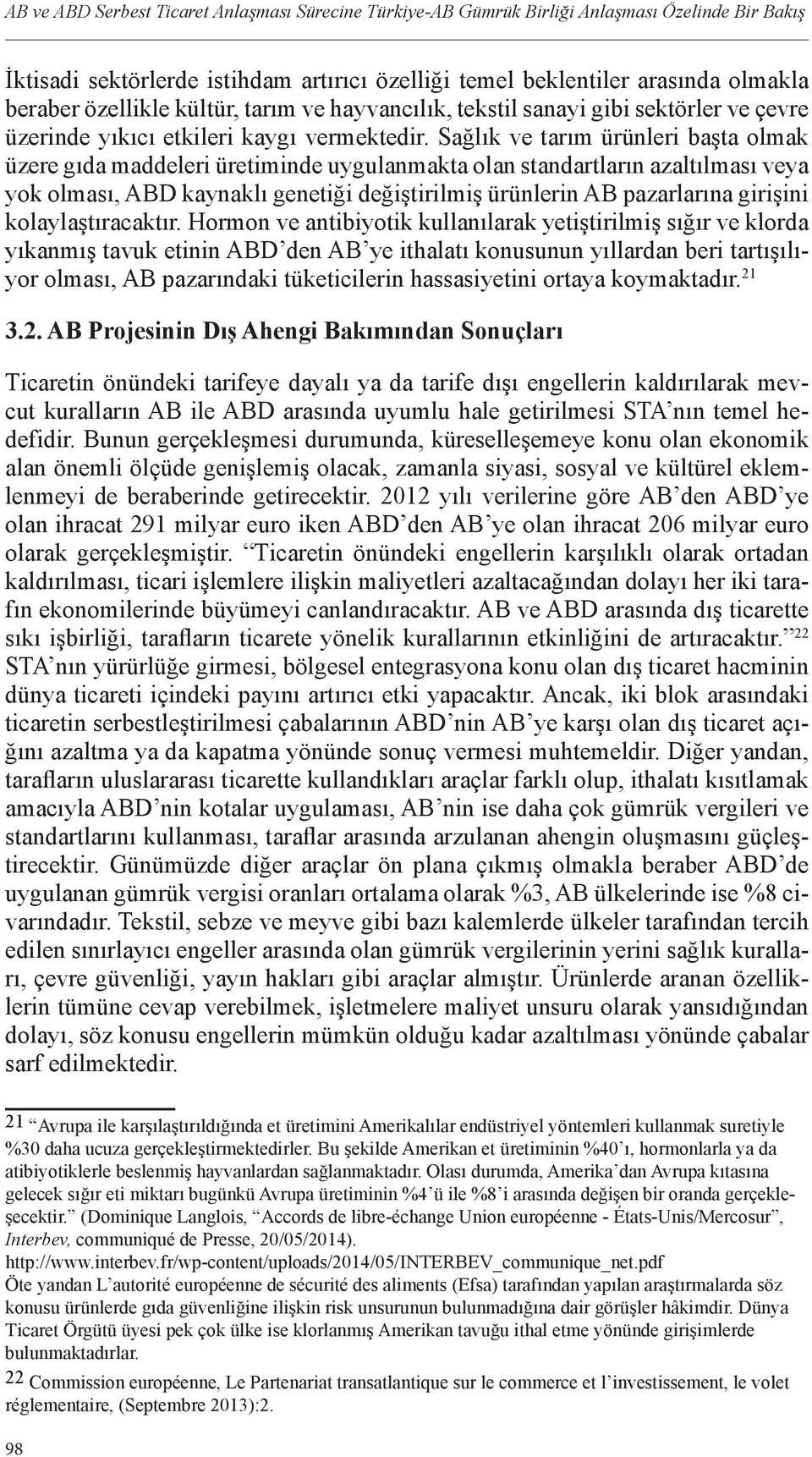 Sağlık ve tarım ürünleri başta olmak üzere gıda maddeleri üretiminde uygulanmakta olan standartların azaltılması veya yok olması, ABD kaynaklı genetiği değiştirilmiş ürünlerin AB pazarlarına girişini