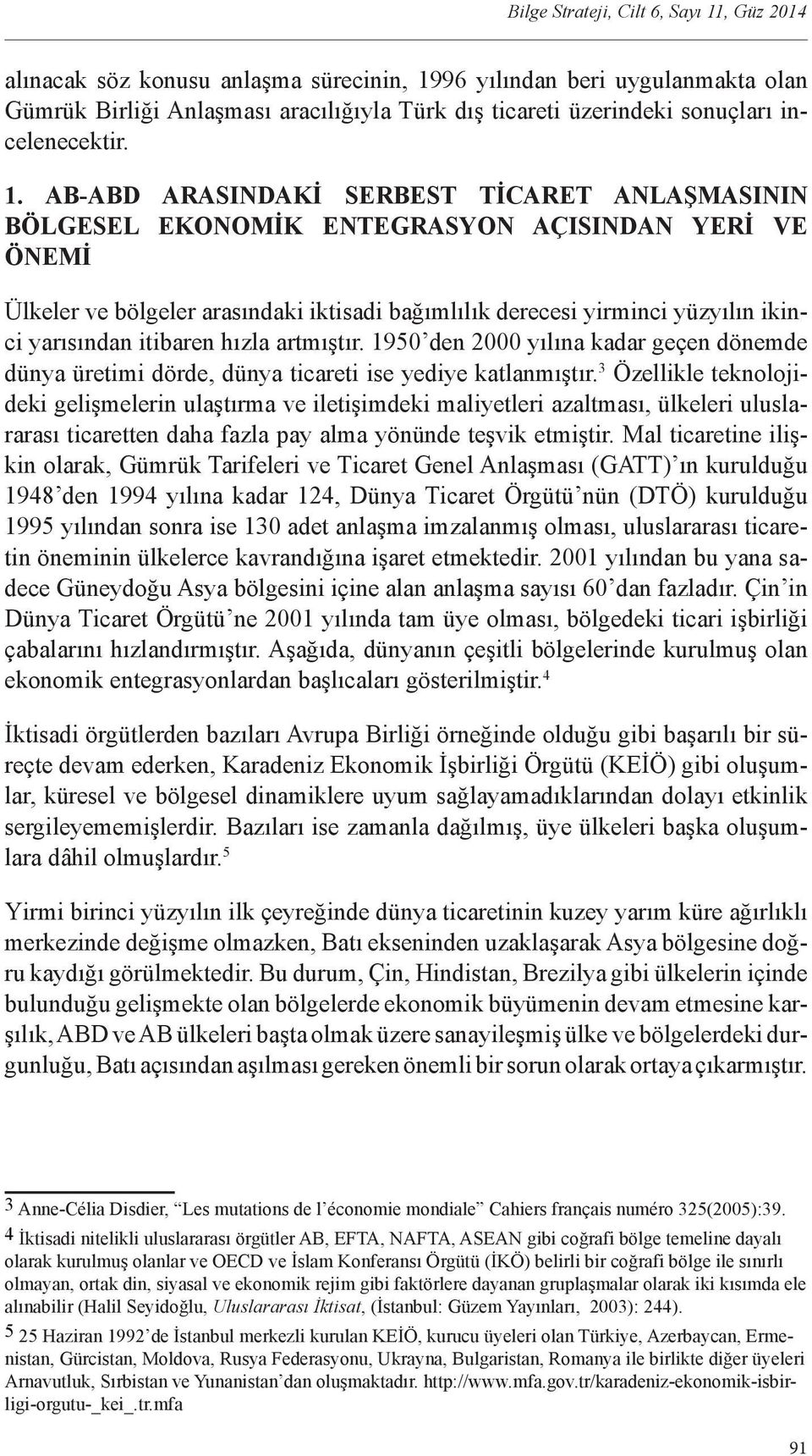 AB-ABD ARASINDAKİ SERBEST TİCARET ANLAŞMASININ BÖLGESEL EKONOMİK ENTEGRASYON AÇISINDAN YERİ VE ÖNEMİ Ülkeler ve bölgeler arasındaki iktisadi bağımlılık derecesi yirminci yüzyılın ikinci yarısından