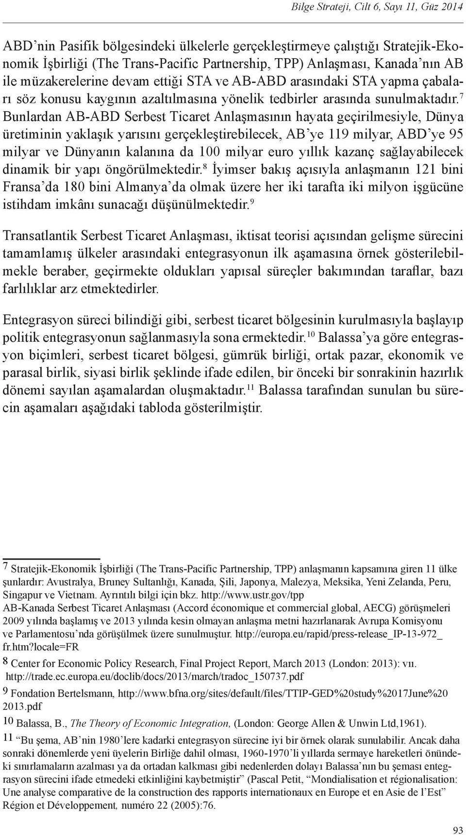 7 Bunlardan AB-ABD Serbest Ticaret Anlaşmasının hayata geçirilmesiyle, Dünya üretiminin yaklaşık yarısını gerçekleştirebilecek, AB ye 119 milyar, ABD ye 95 milyar ve Dünyanın kalanına da 100 milyar