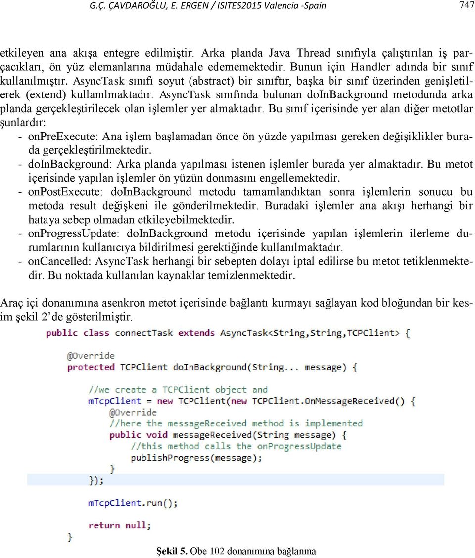 AsyncTask sınıfı soyut (abstract) bir sınıftır, başka bir sınıf üzerinden genişletilerek (extend) kullanılmaktadır.