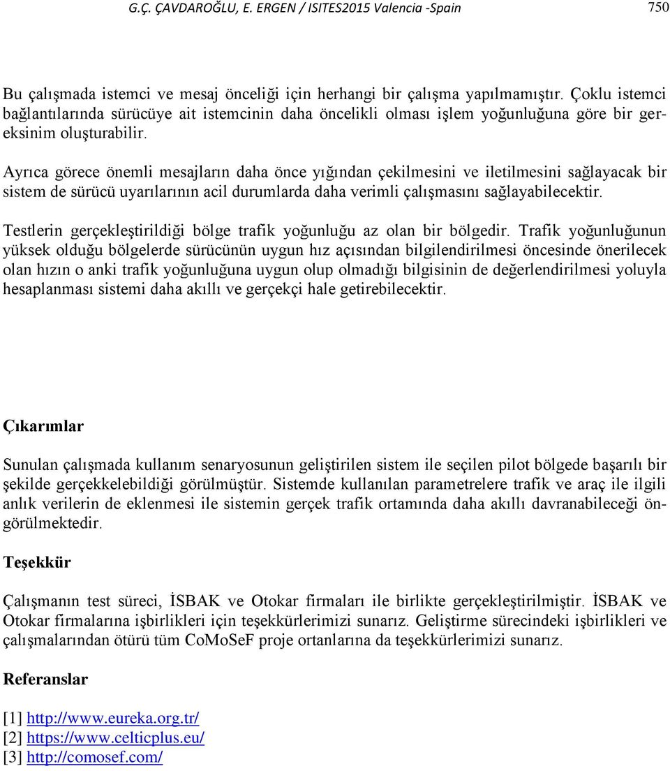 Ayrıca görece önemli mesajların daha önce yığından çekilmesini ve iletilmesini sağlayacak bir sistem de sürücü uyarılarının acil durumlarda daha verimli çalışmasını sağlayabilecektir.