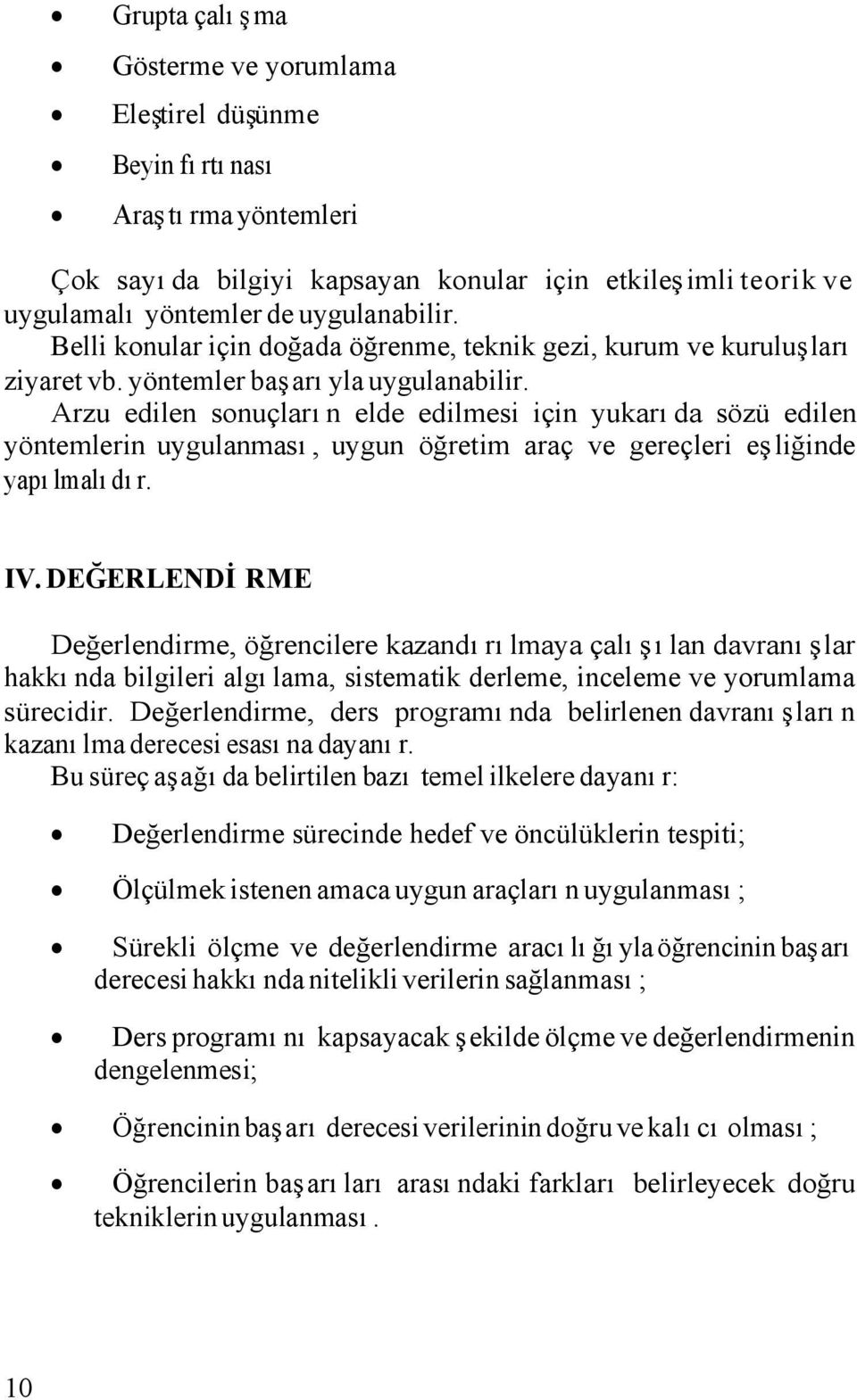 Arzu edilen sonuçların elde edilmesi için yukarıda sözü edilen yöntemlerin uygulanması, uygun öğretim araç ve gereçleri eşliğinde yapılmalıdır. IV.