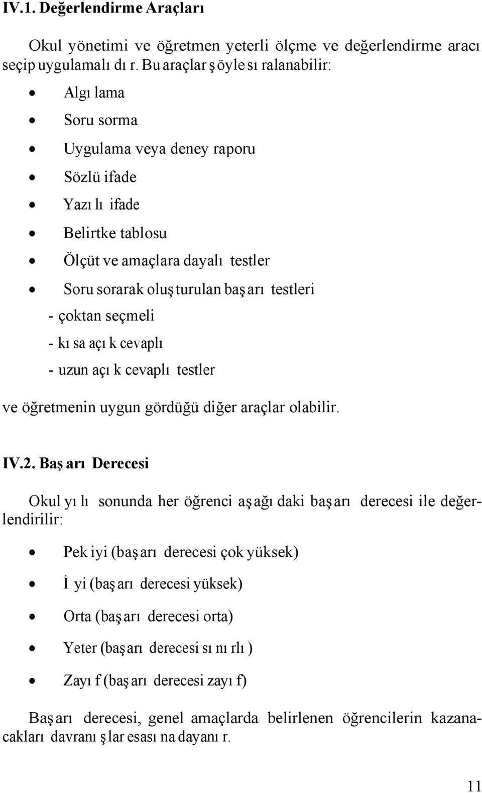 - çoktan seçmeli - kısa açık cevaplı - uzun açık cevaplı testler ve öğretmenin uygun gördüğü diğer araçlar olabilir. IV.2.