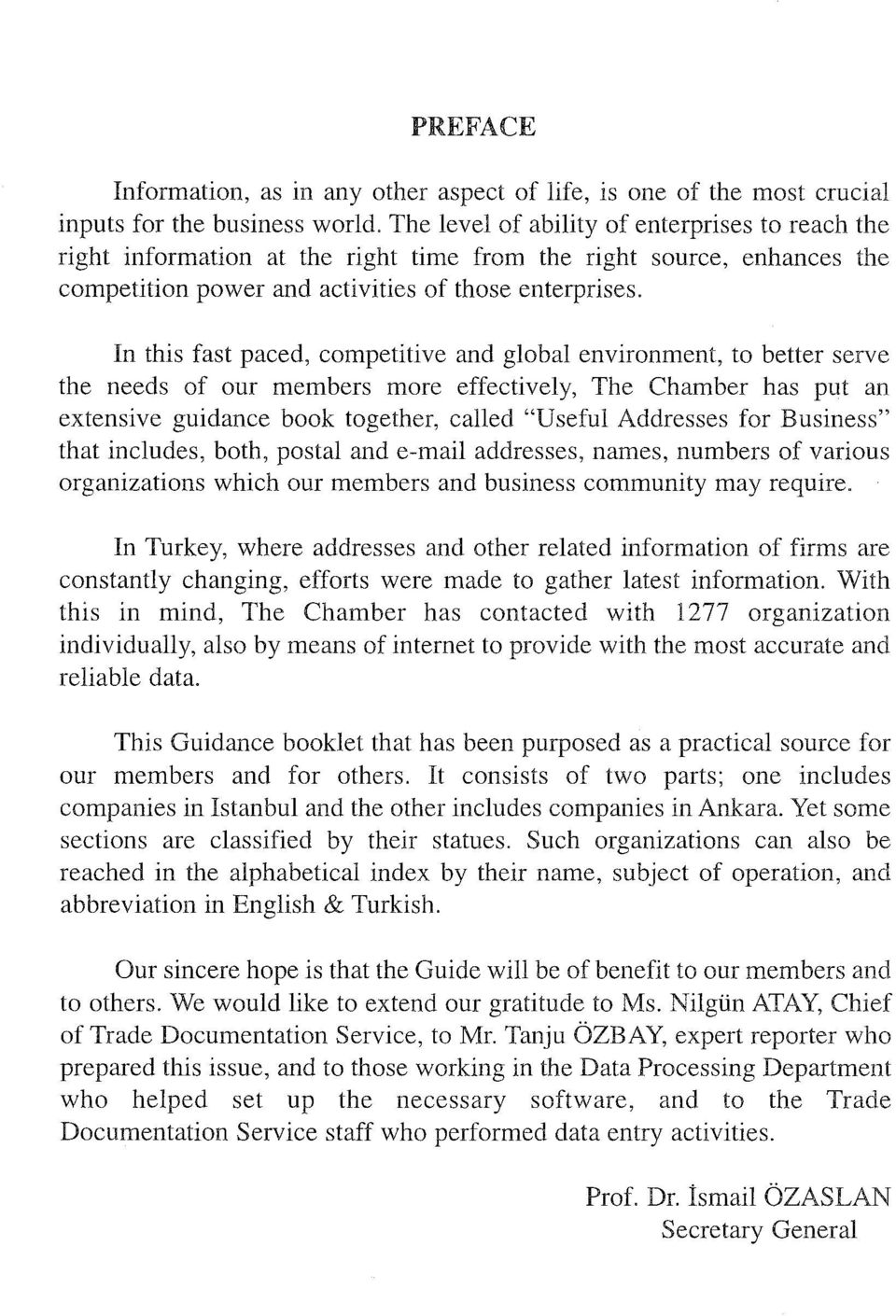 In this fast paced, competitive and global environment, to better serve the needs of our members more effectively, The Chamber has put an extensive guidance book together, called "Useful Addresses