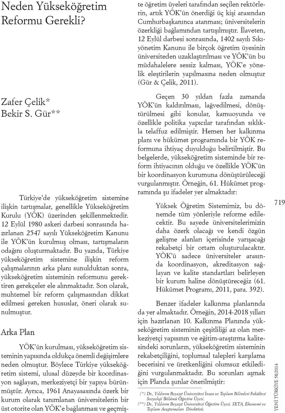 Ayrıca, 1961 Anayasasında özerk bir kurum olarak tanımlanan üniversitelerin bir üst otorite olan YÖK e bağlanması ve geçmişte öğretim üyeleri tarafından seçilen rektörlerin, artık YÖK ün önerdiği üç