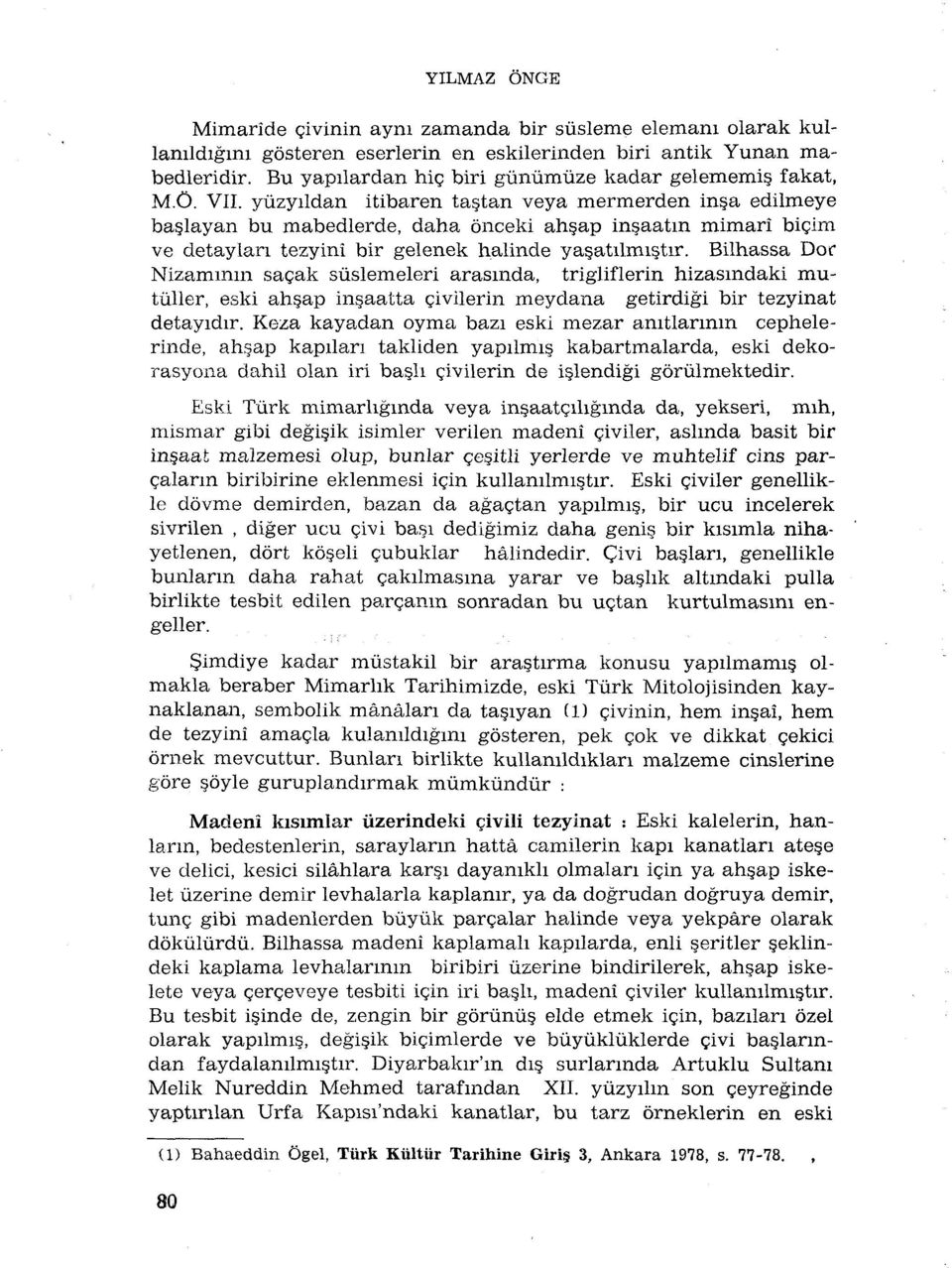 yûzyildan itibaren tastan veya mermerden in a edilmeye baslayan bu mabedlerde, daha ônceki ahsap in aatm mimarî biçim ve detaylan tezyinî bir gelenek halinde ya atilmi tir.