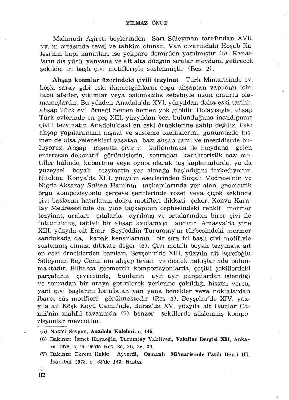 Ah ap kisimlar ûzerindeki çivili tezyinat : Turk Mimarisinde ev, kôçk, saray gibi eski ikametgâhlarm çogu ahçaptan yapildigi için, tabiî afetler, yikimlar veya bakimsizlik sebebiyle uzun ômûrlû