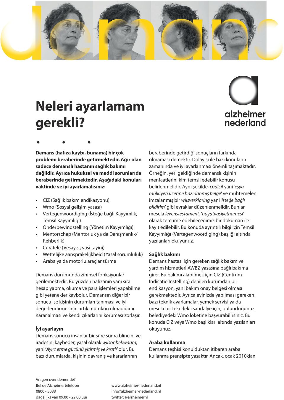 Aşağıdaki konuları vaktinde ve iyi ayarlamalısınız: CIZ (Sağlık bakım endikasyonu) Wmo (Sosyal gelişim yasası) Vertegenwoordiging (İsteğe bağlı Kayyımlık, Temsil Kayyımlığı) Onderbewindstelling