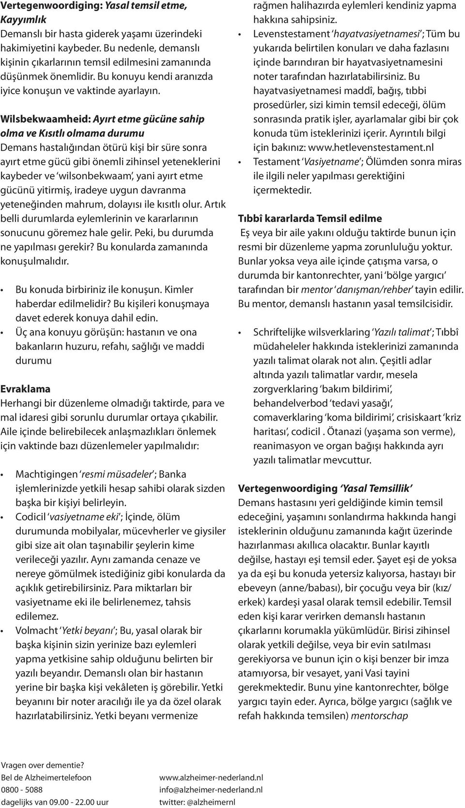 Wilsbekwaamheid: Ayırt etme gücüne sahip olma ve Kısıtlı olmama durumu Demans hastalığından ötürü kişi bir süre sonra ayırt etme gücü gibi önemli zihinsel yeteneklerini kaybeder ve wilsonbekwaam,