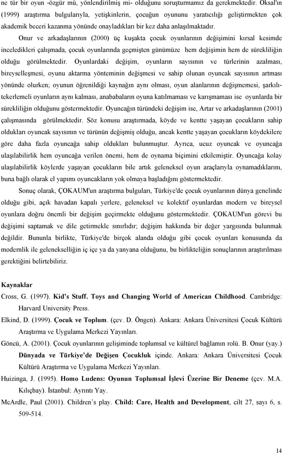 Onur ve arkadaşlarının (2000) üç kuşakta çocuk oyunlarının değişimini kırsal kesimde inceledikleri çalışmada, çocuk oyunlarında geçmişten günümüze hem değişimin hem de sürekliliğin olduğu