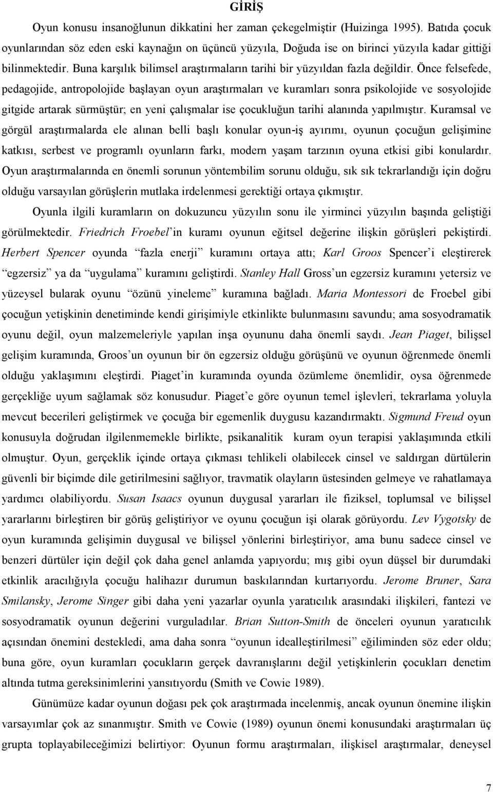 Buna karşılık bilimsel araştırmaların tarihi bir yüzyıldan fazla değildir.