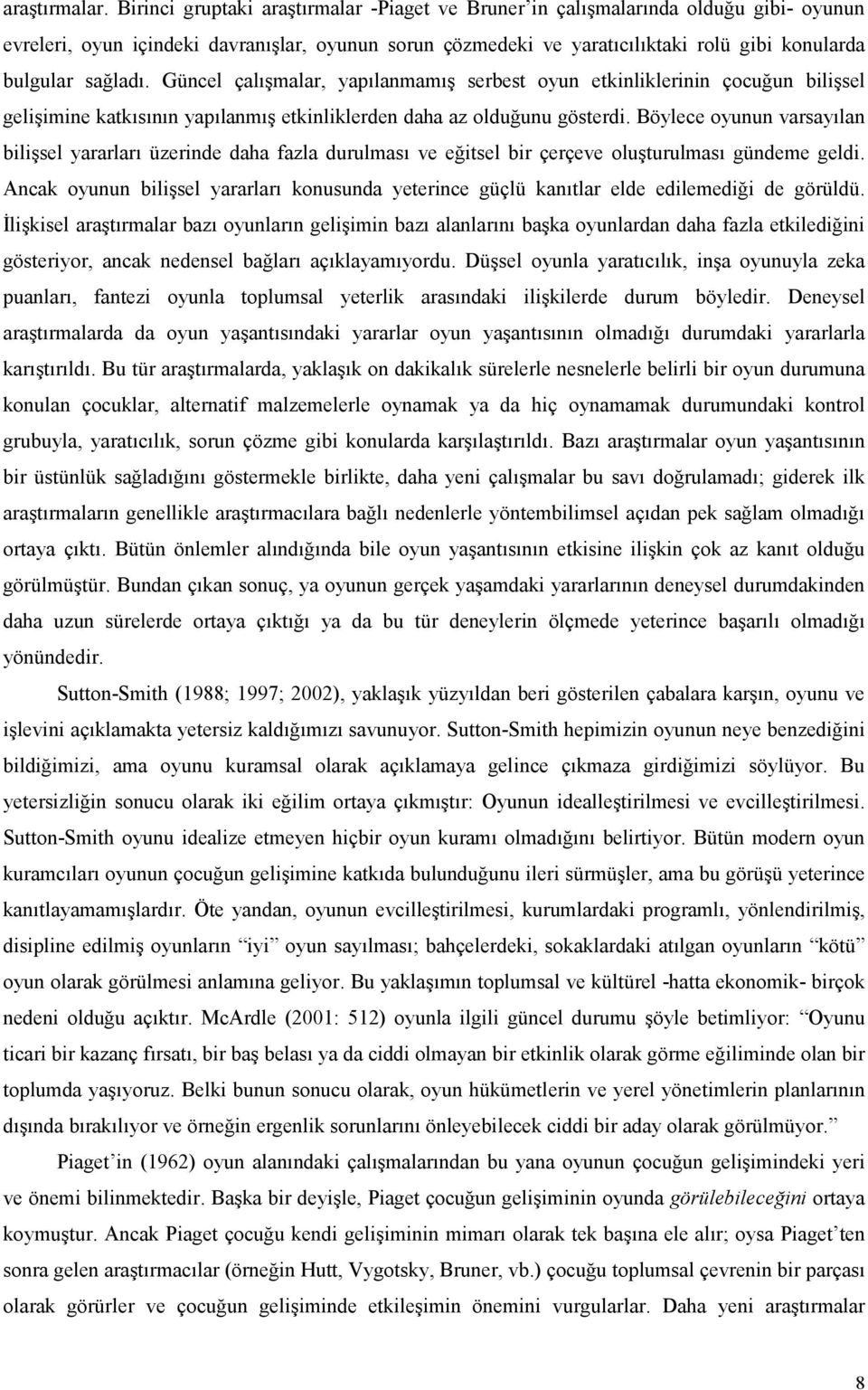 sağladı. Güncel çalışmalar, yapılanmamış serbest oyun etkinliklerinin çocuğun bilişsel gelişimine katkısının yapılanmış etkinliklerden daha az olduğunu gösterdi.