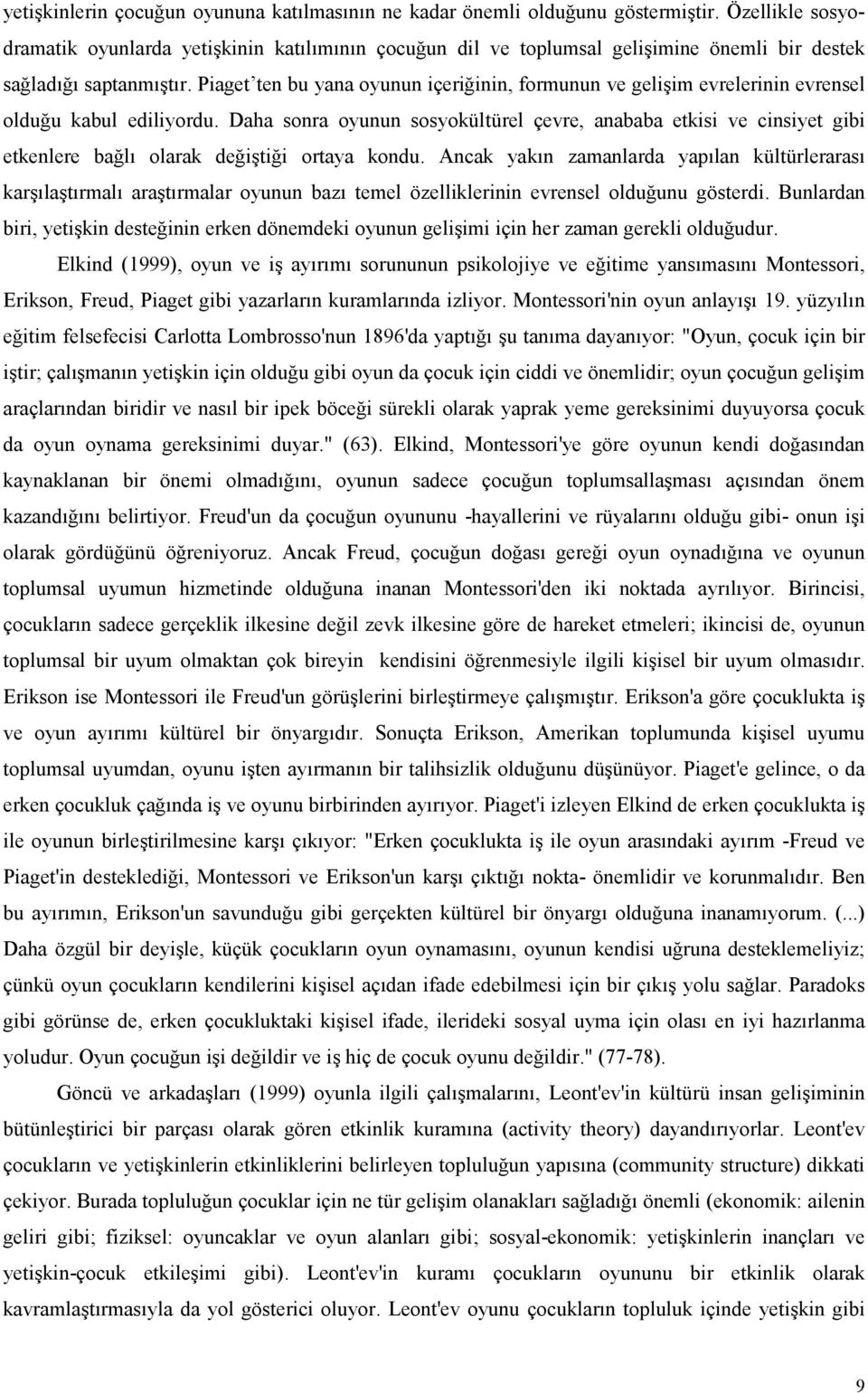 Piaget ten bu yana oyunun içeriğinin, formunun ve gelişim evrelerinin evrensel olduğu kabul ediliyordu.