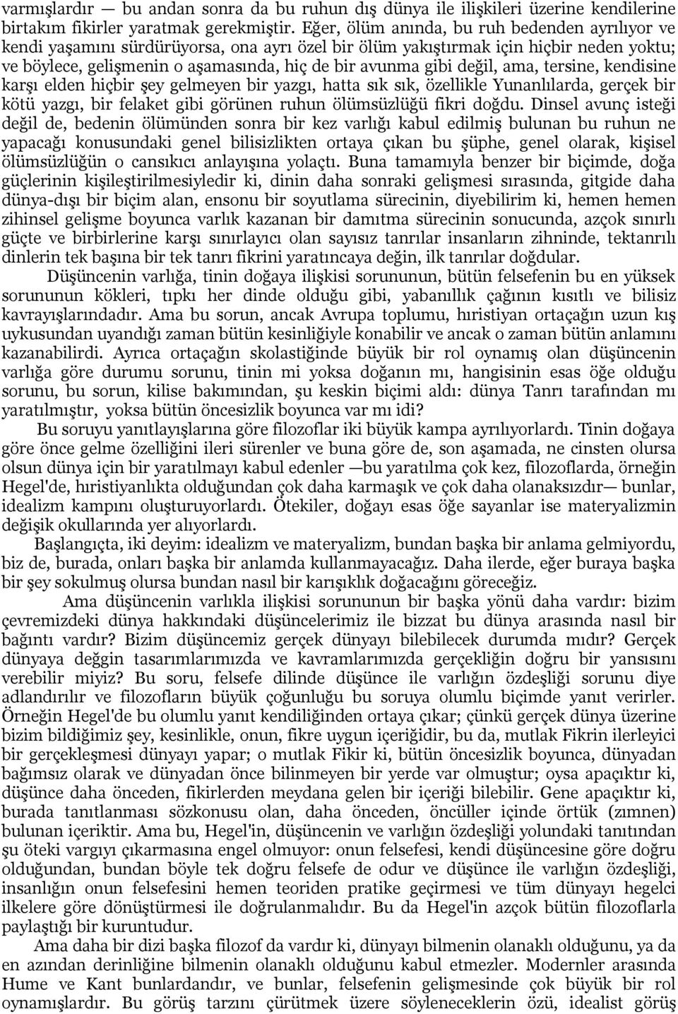 değil, ama, tersine, kendisine karşı elden hiçbir şey gelmeyen bir yazgı, hatta sık sık, özellikle Yunanlılarda, gerçek bir kötü yazgı, bir felaket gibi görünen ruhun ölümsüzlüğü fikri doğdu.