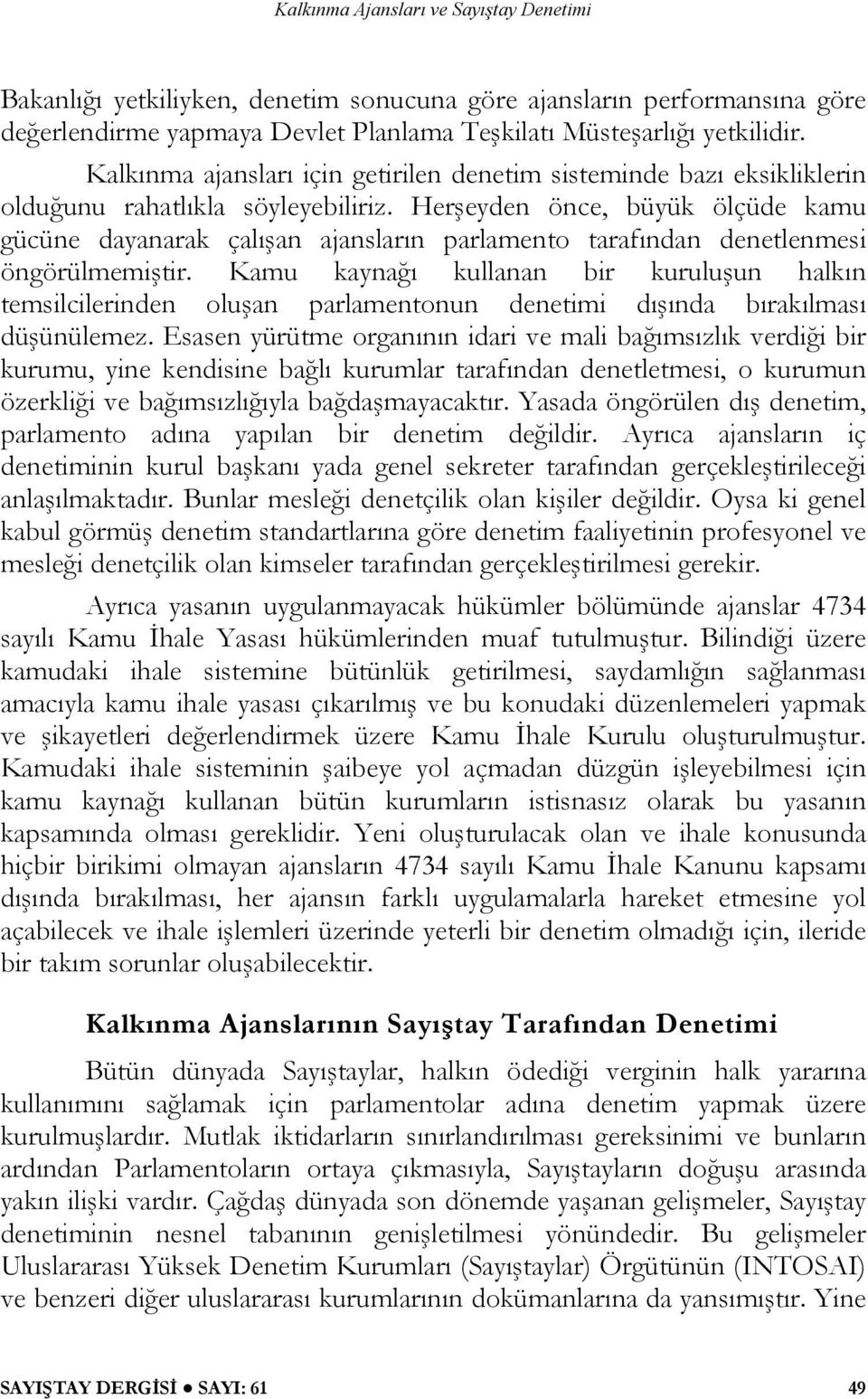 Herşeyden önce, büyük ölçüde kamu gücüne dayanarak çalışan ajansların parlamento tarafından denetlenmesi öngörülmemiştir.