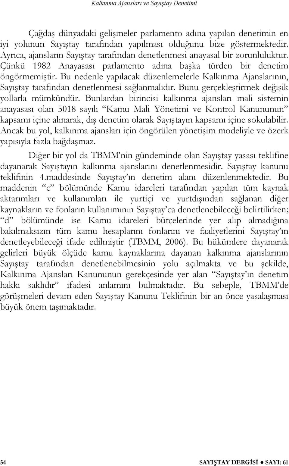 Bu nedenle yapılacak düzenlemelerle Kalkınma Ajanslarının, Sayıştay tarafından denetlenmesi sağlanmalıdır. Bunu gerçekleştirmek değişik yollarla mümkündür.