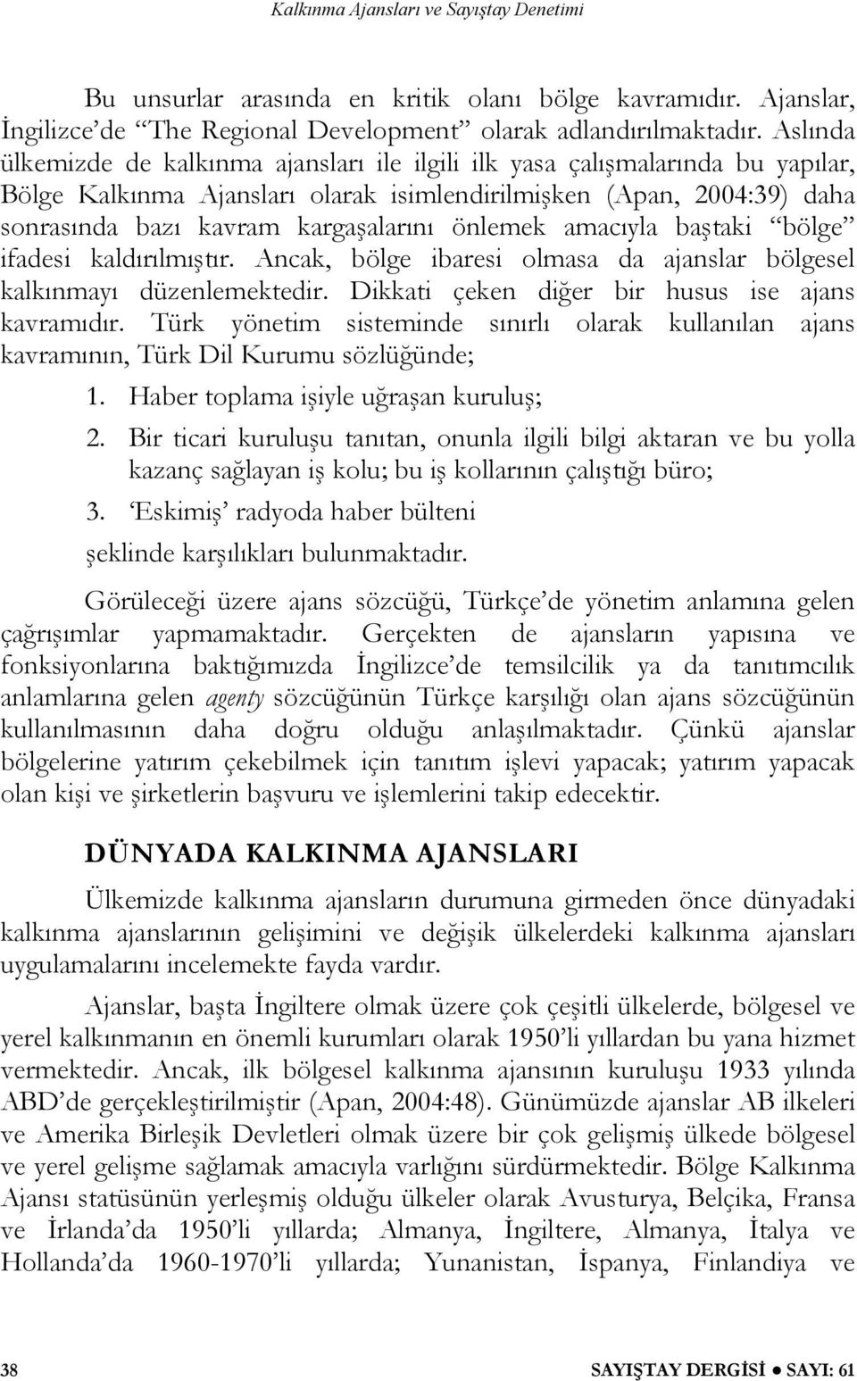 önlemek amacıyla baştaki bölge ifadesi kaldırılmıştır. Ancak, bölge ibaresi olmasa da ajanslar bölgesel kalkınmayı düzenlemektedir. Dikkati çeken diğer bir husus ise ajans kavramıdır.