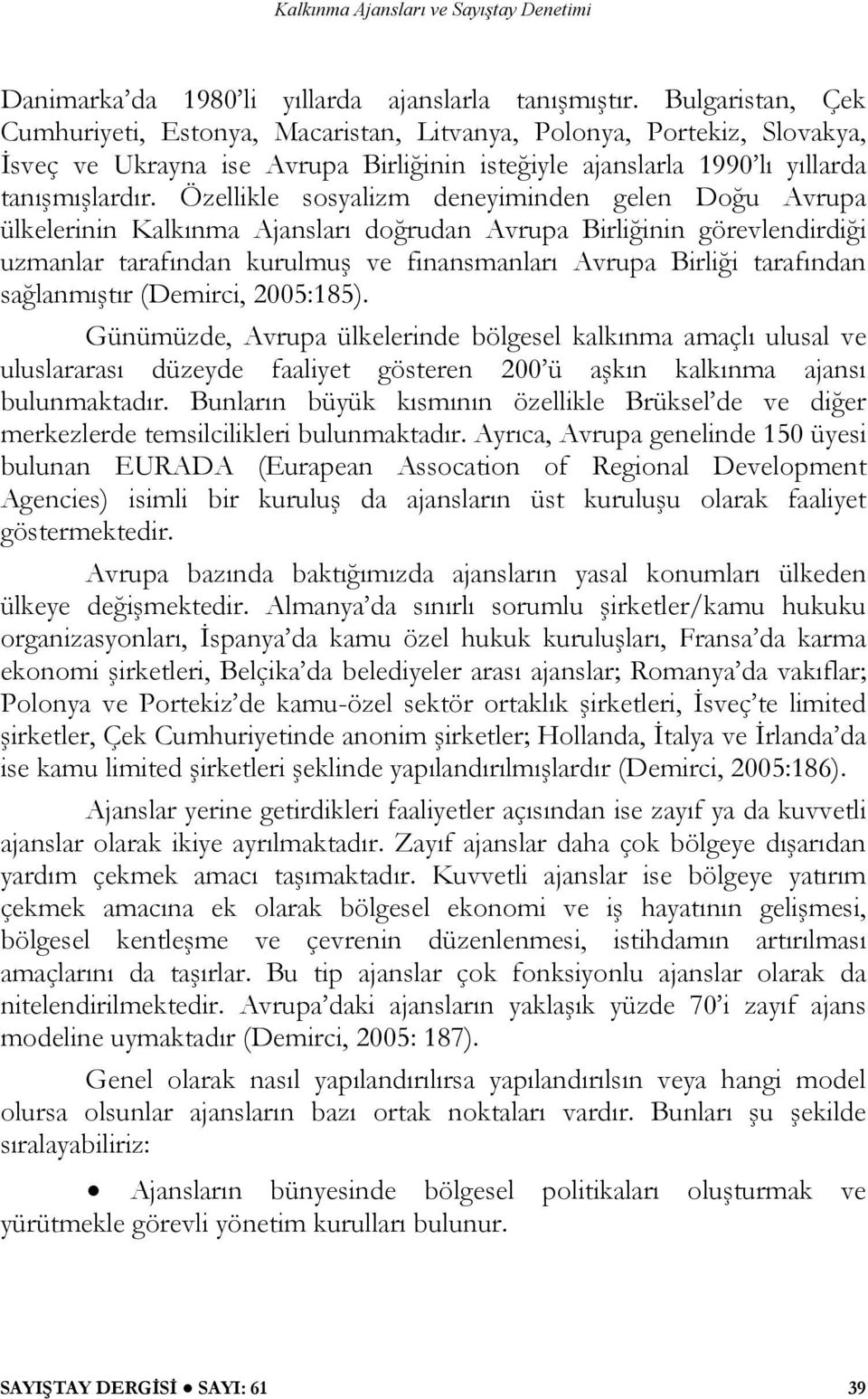 Özellikle sosyalizm deneyiminden gelen Doğu Avrupa ülkelerinin Kalkınma Ajansları doğrudan Avrupa Birliğinin görevlendirdiği uzmanlar tarafından kurulmuş ve finansmanları Avrupa Birliği tarafından