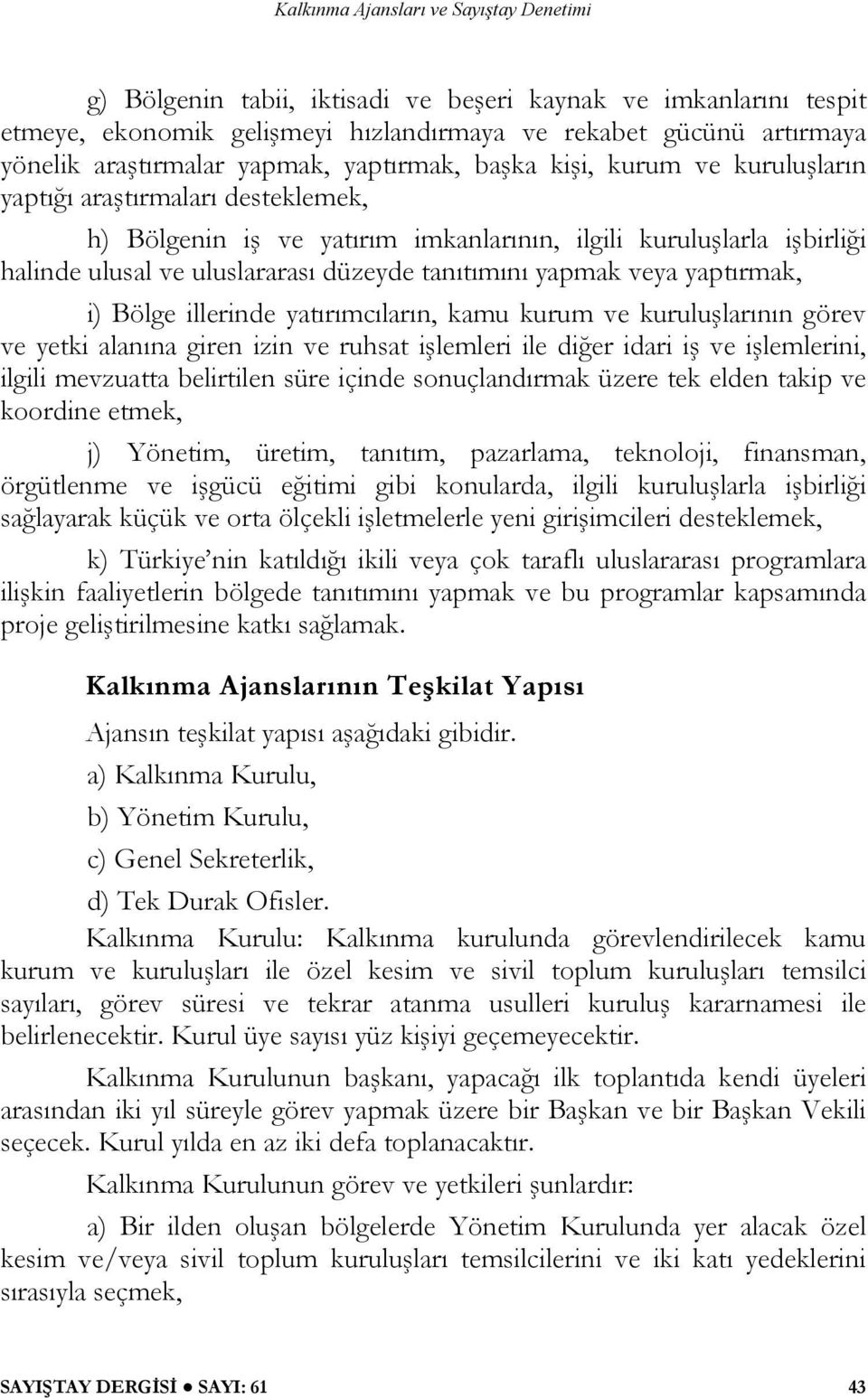 illerinde yatırımcıların, kamu kurum ve kuruluşlarının görev ve yetki alanına giren izin ve ruhsat işlemleri ile diğer idari iş ve işlemlerini, ilgili mevzuatta belirtilen süre içinde sonuçlandırmak