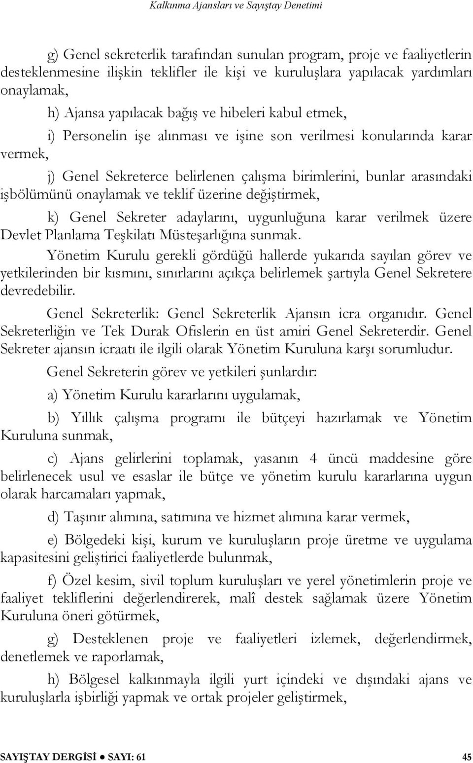 değiştirmek, k) Genel Sekreter adaylarını, uygunluğuna karar verilmek üzere Devlet Planlama Teşkilatı Müsteşarlığına sunmak.