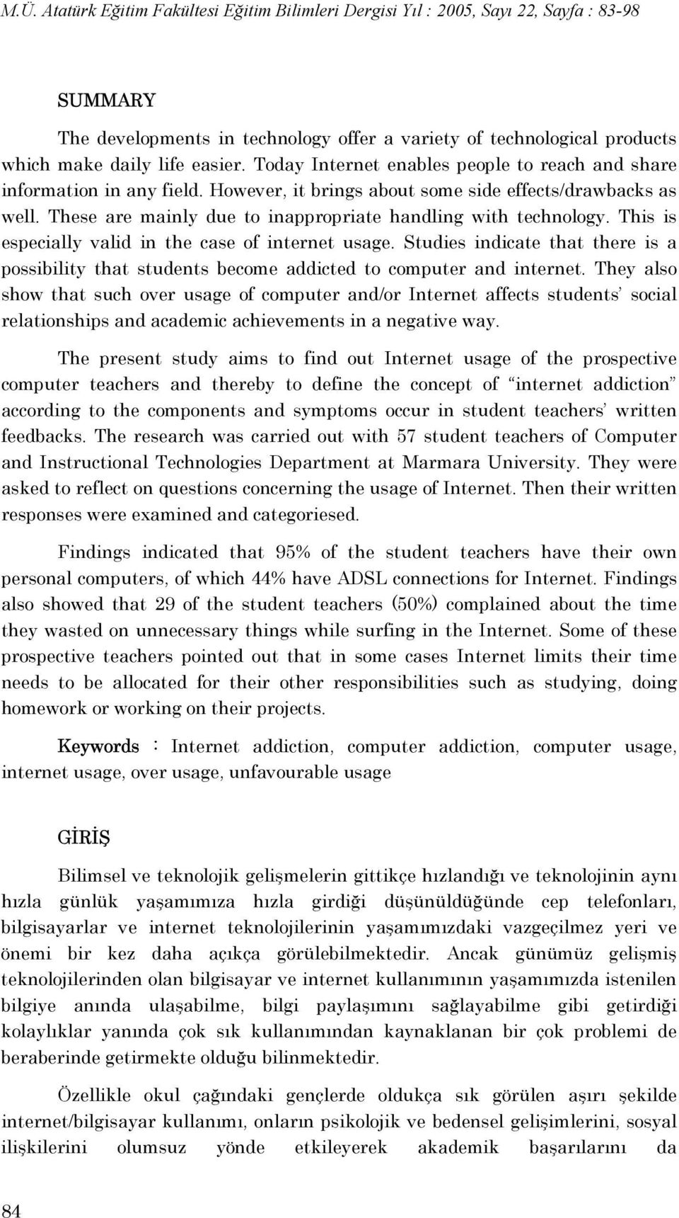 Studies indicate that there is a possibility that students become addicted to computer and internet.