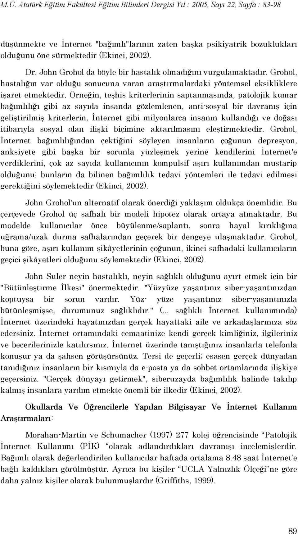 Örneğin, teşhis kriterlerinin saptanmasında, patolojik kumar bağımlılığı gibi az sayıda insanda gözlemlenen, anti-sosyal bir davranış için geliştirilmiş kriterlerin, İnternet gibi milyonlarca insanın