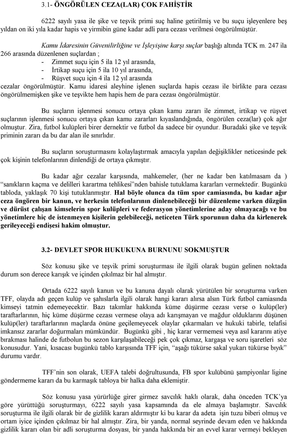 247 ila 266 arasında düzenlenen suçlardan ; - Zimmet suçu için 5 ila 12 yıl arasında, - İrtikap suçu için 5 ila 10 yıl arasında, - Rüşvet suçu için 4 ila 12 yıl arasında cezalar öngörülmüştür.