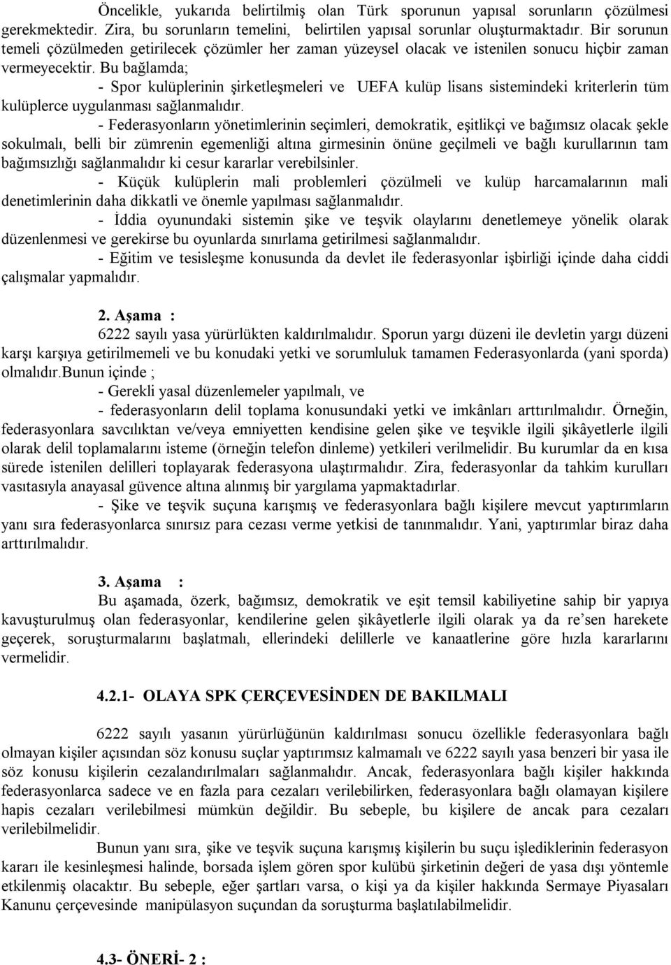 Bu bağlamda; - Spor kulüplerinin şirketleşmeleri ve UEFA kulüp lisans sistemindeki kriterlerin tüm kulüplerce uygulanması sağlanmalıdır.