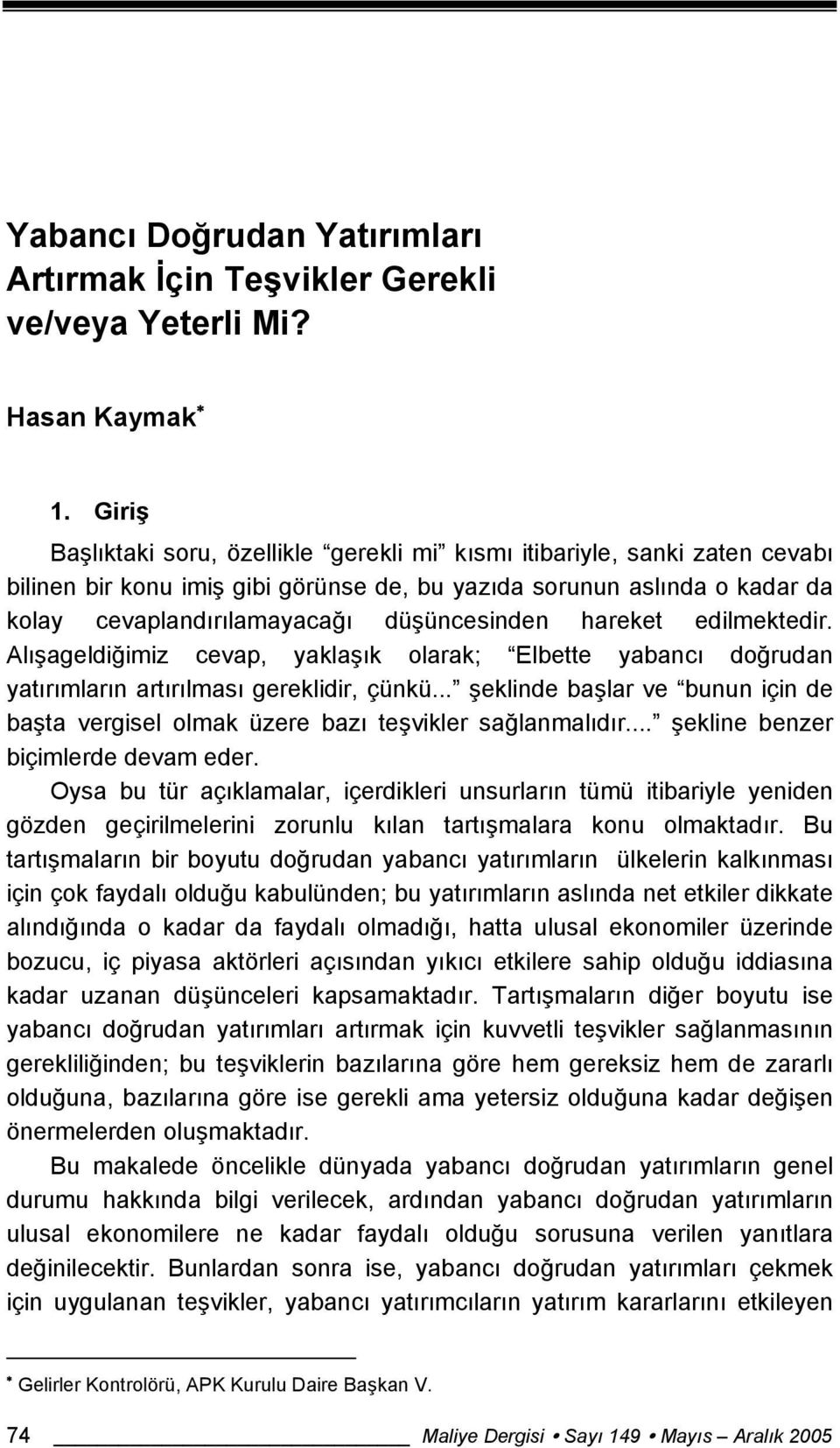 hareket edilmektedir. Alışageldiğimiz cevap, yaklaşık olarak; Elbette yabancı doğrudan yatırımların artırılması gereklidir, çünkü.