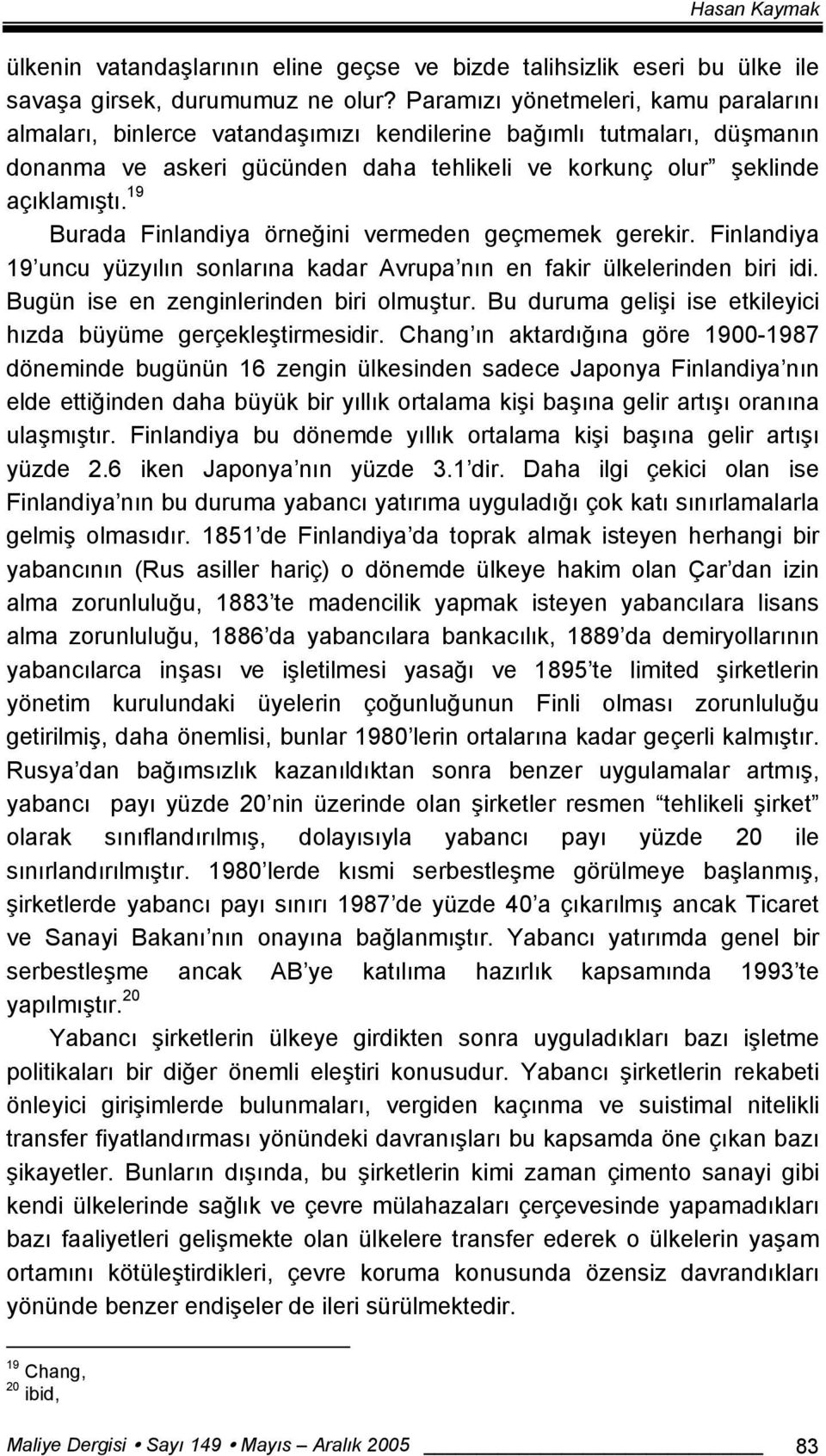 19 Burada Finlandiya örneğini vermeden geçmemek gerekir. Finlandiya 19 uncu yüzyılın sonlarına kadar Avrupa nın en fakir ülkelerinden biri idi. Bugün ise en zenginlerinden biri olmuştur.