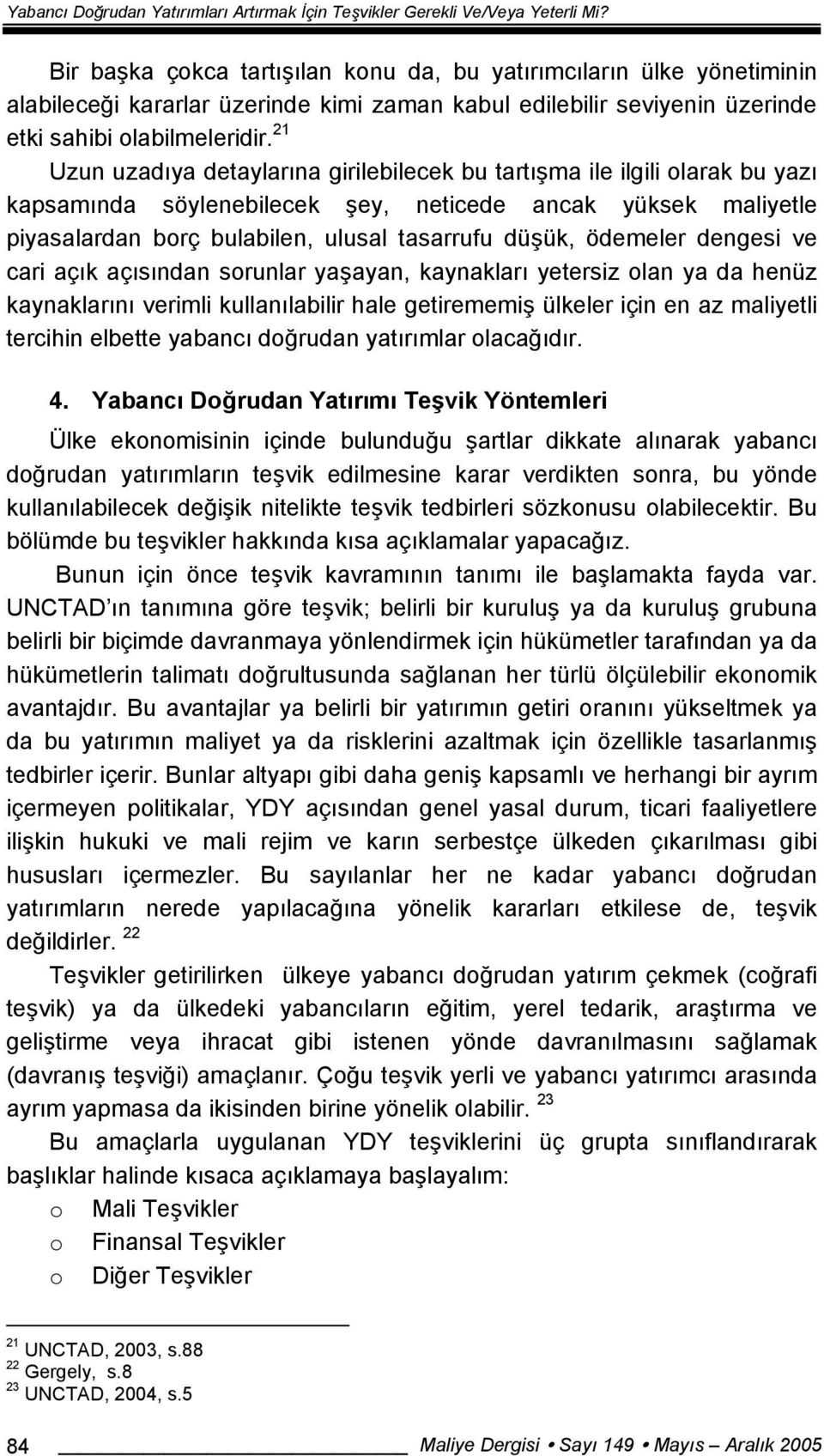 21 Uzun uzadıya detaylarına girilebilecek bu tartışma ile ilgili olarak bu yazı kapsamında söylenebilecek şey, neticede ancak yüksek maliyetle piyasalardan borç bulabilen, ulusal tasarrufu düşük,