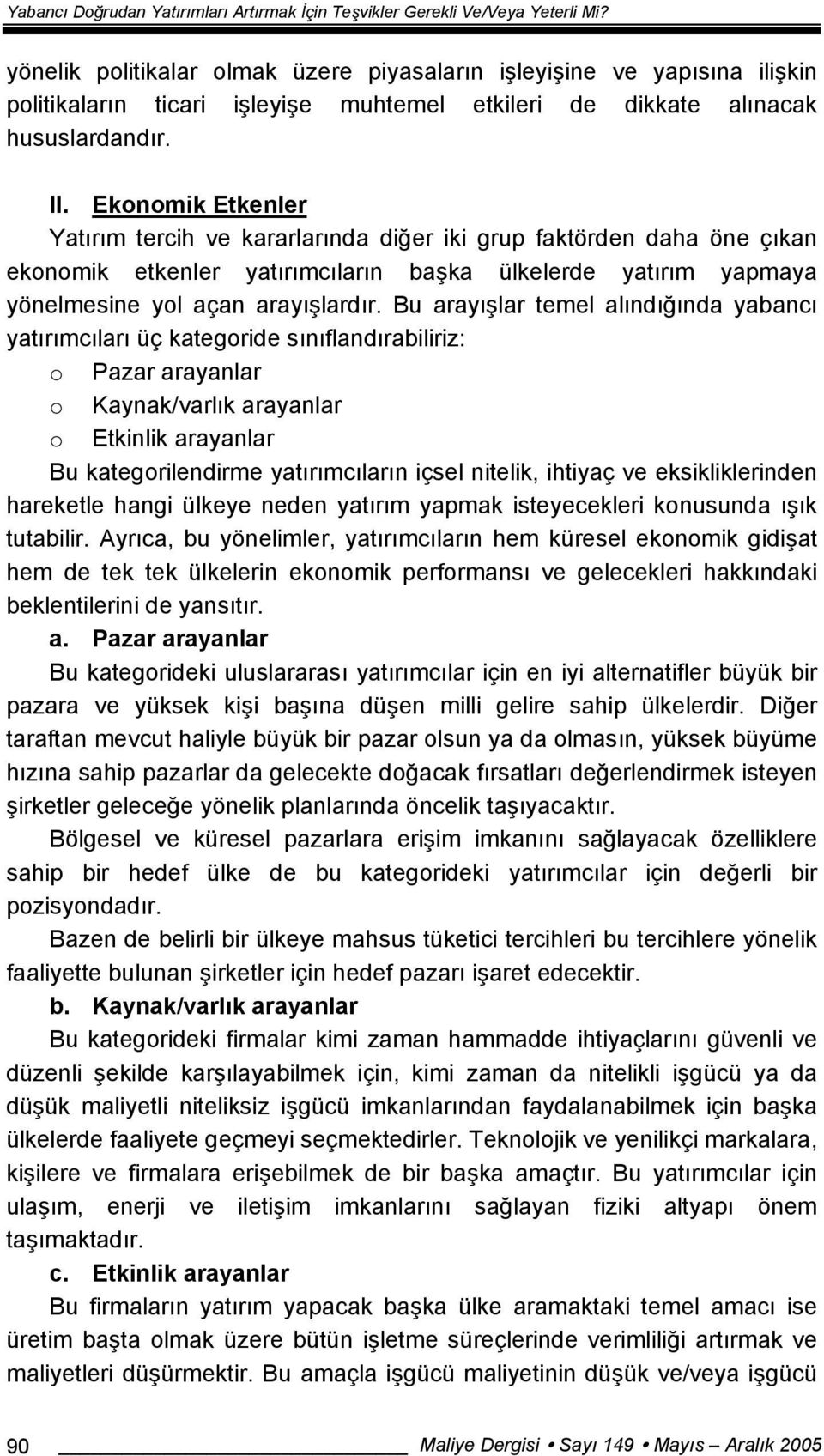 Ekonomik Etkenler Yatırım tercih ve kararlarında diğer iki grup faktörden daha öne çıkan ekonomik etkenler yatırımcıların başka ülkelerde yatırım yapmaya yönelmesine yol açan arayışlardır.