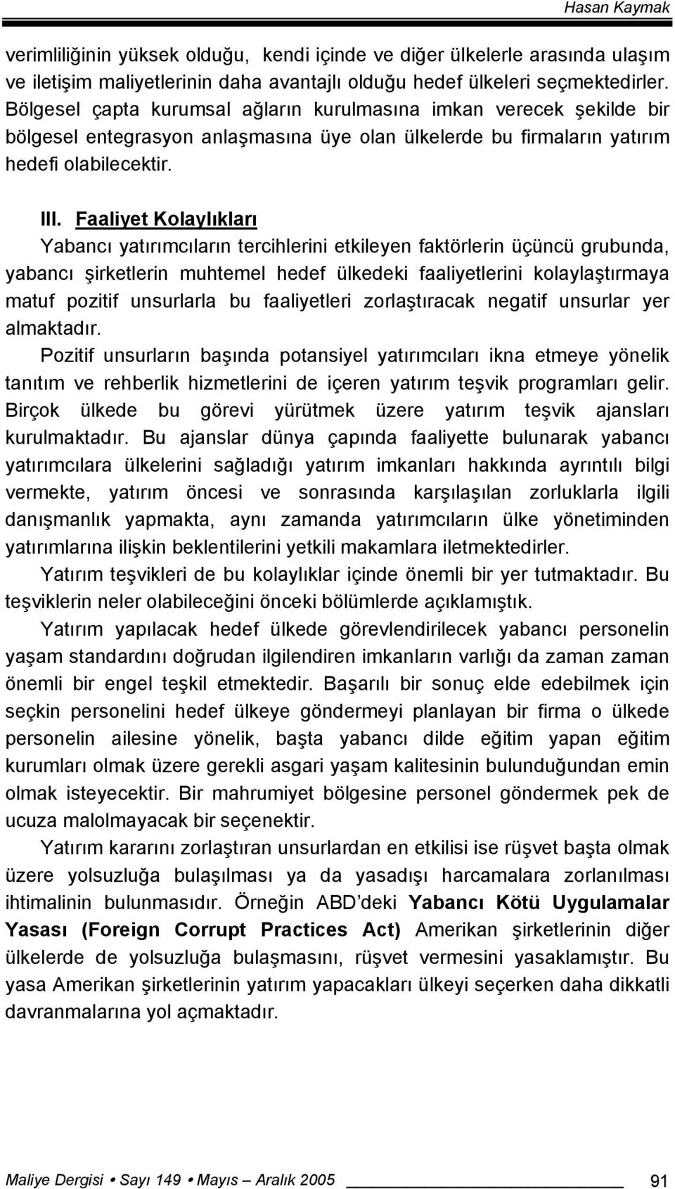 Faaliyet Kolaylıkları Yabancı yatırımcıların tercihlerini etkileyen faktörlerin üçüncü grubunda, yabancı şirketlerin muhtemel hedef ülkedeki faaliyetlerini kolaylaştırmaya matuf pozitif unsurlarla bu