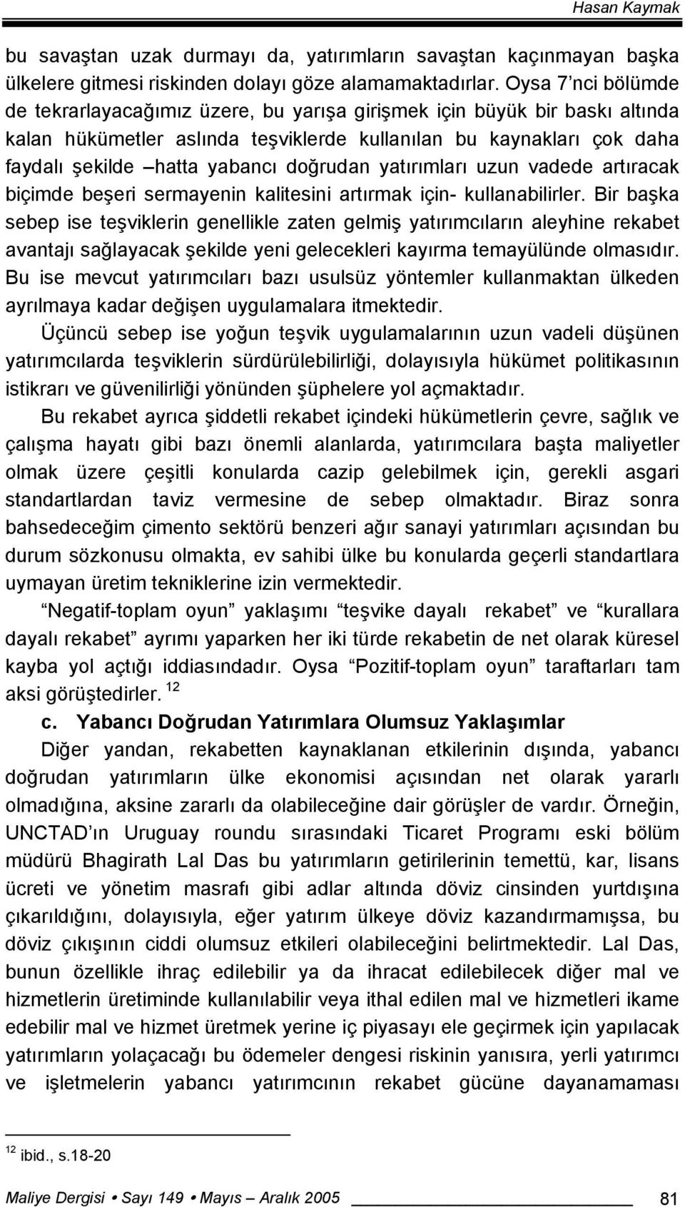 doğrudan yatırımları uzun vadede artıracak biçimde beşeri sermayenin kalitesini artırmak için- kullanabilirler.