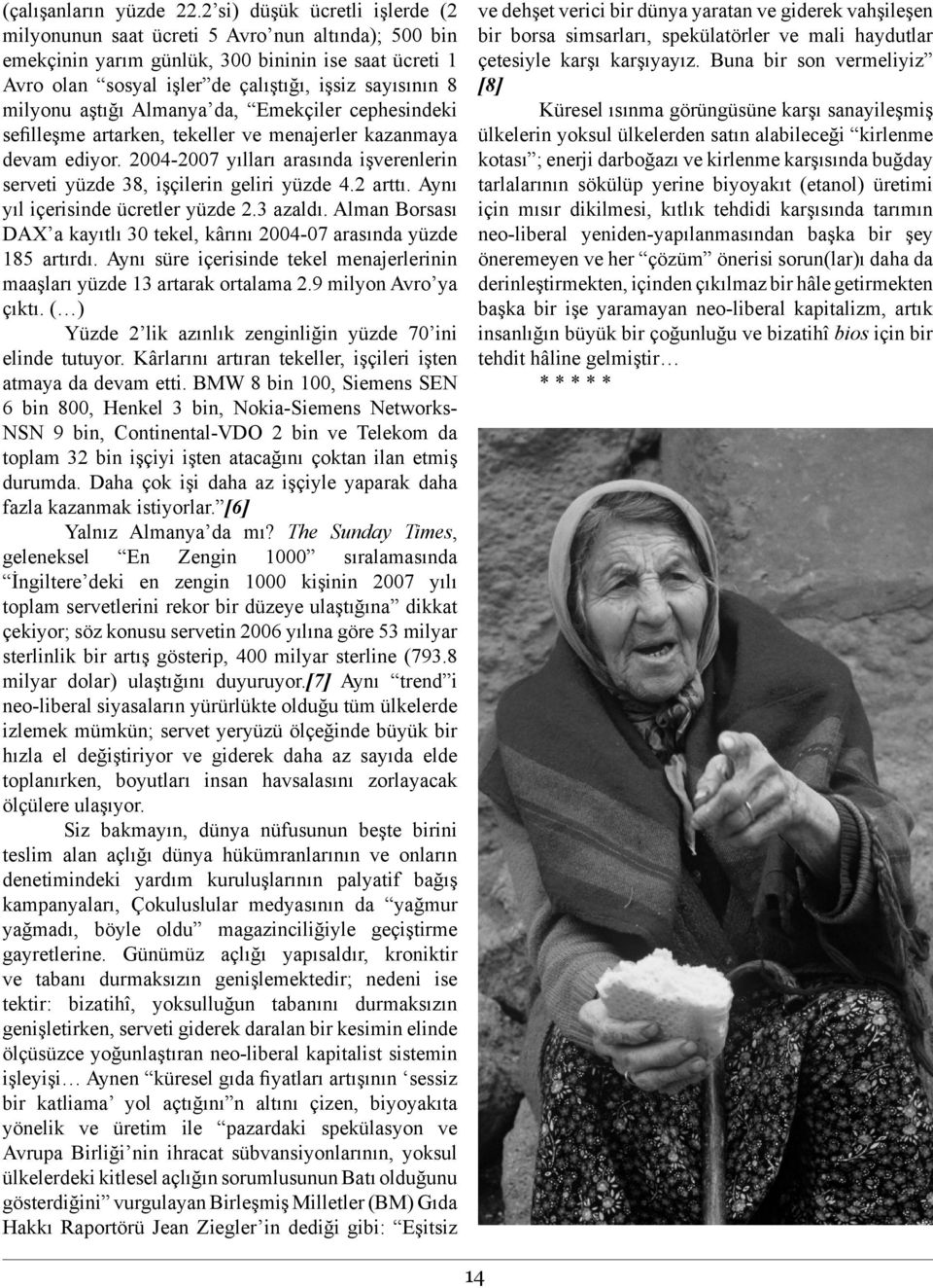 aştığı Almanya da, Emekçiler cephesindeki sefilleşme artarken, tekeller ve menajerler kazanmaya devam ediyor. 2004-2007 yılları arasında işverenlerin serveti yüzde 38, işçilerin geliri yüzde 4.