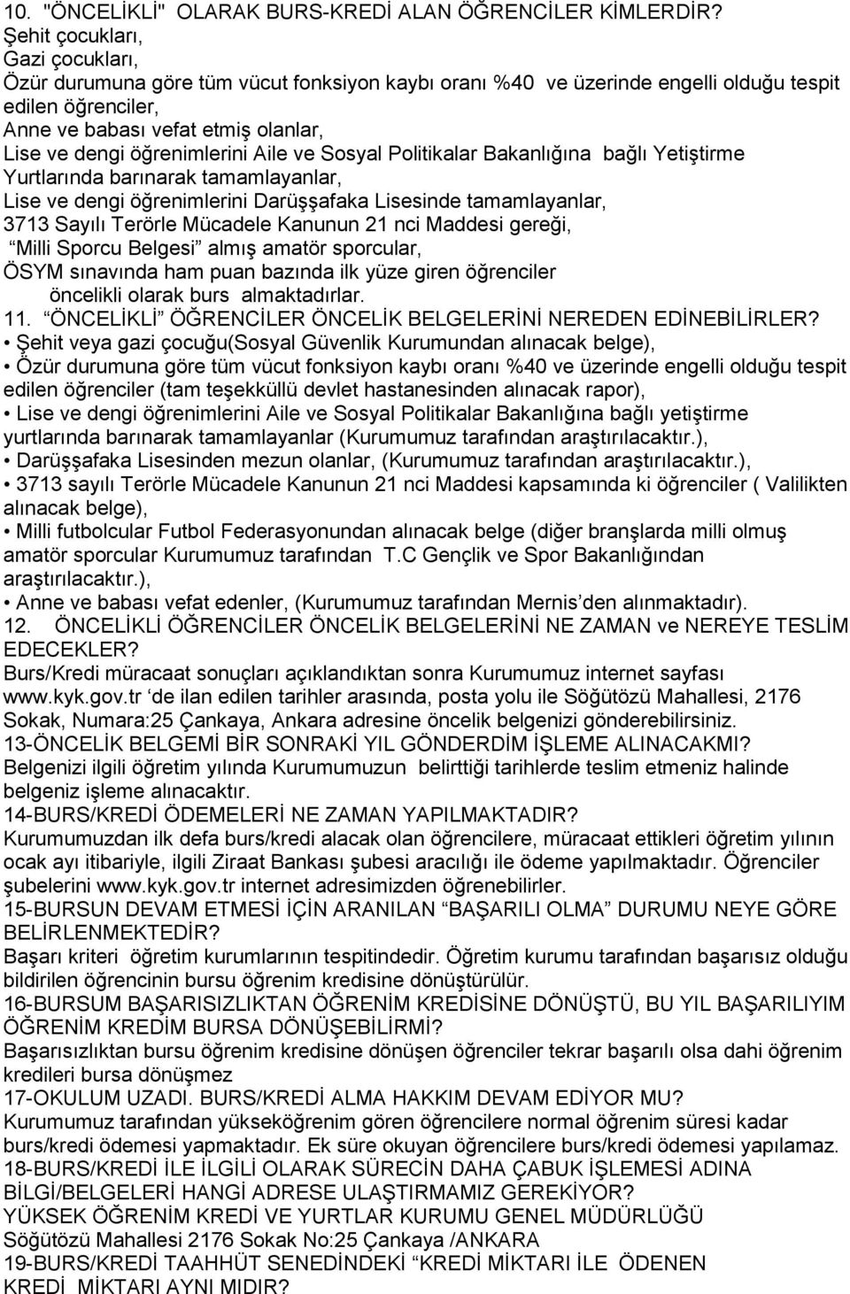 öğrenimlerini Aile ve Sosyal Politikalar Bakanlığına bağlı Yetiştirme Yurtlarında barınarak tamamlayanlar, Lise ve dengi öğrenimlerini Darüşşafaka Lisesinde tamamlayanlar, 3713 Sayılı Terörle