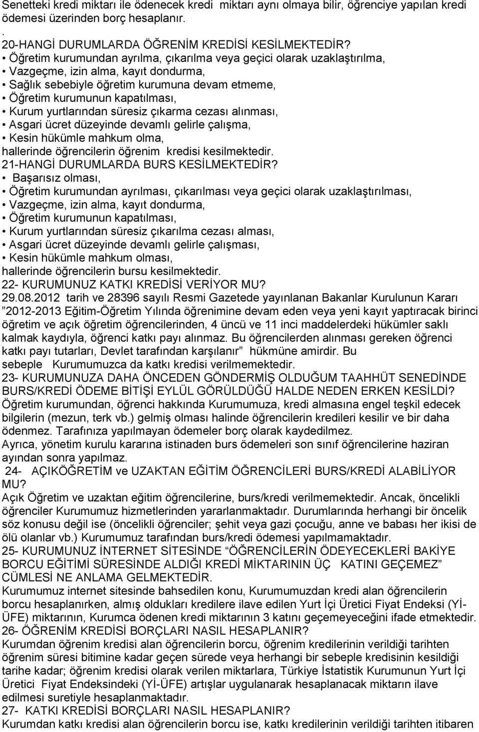 yurtlarından süresiz çıkarma cezası alınması, Asgari ücret düzeyinde devamlı gelirle çalışma, Kesin hükümle mahkum olma, hallerinde öğrencilerin öğrenim kredisi kesilmektedir.