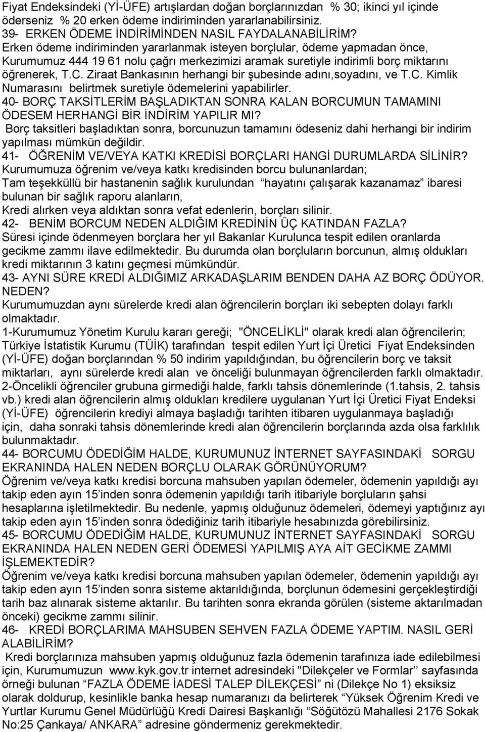 Ziraat Bankasının herhangi bir şubesinde adını,soyadını, ve T.C. Kimlik Numarasını belirtmek suretiyle ödemelerini yapabilirler.