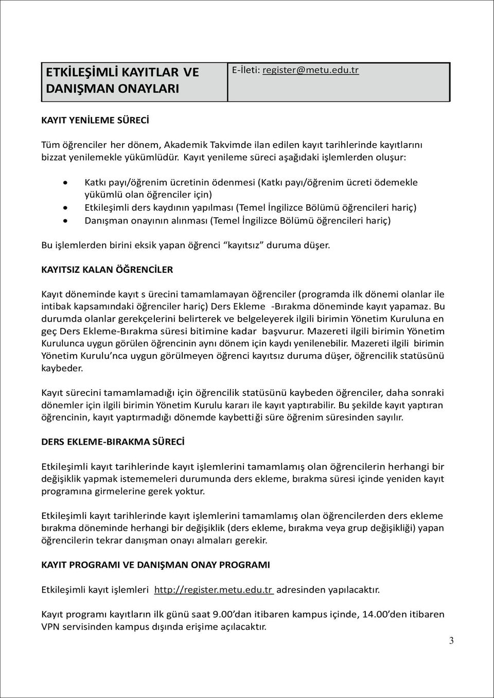 Kayıt yenileme süreci aşağıdaki işlemlerden oluşur: Katkı payı/öğrenim ücretinin ödenmesi (Katkı payı/öğrenim ücreti ödemekle yükümlü olan öğrenciler için) Etkileşimli ders kaydının yapılması (Temel