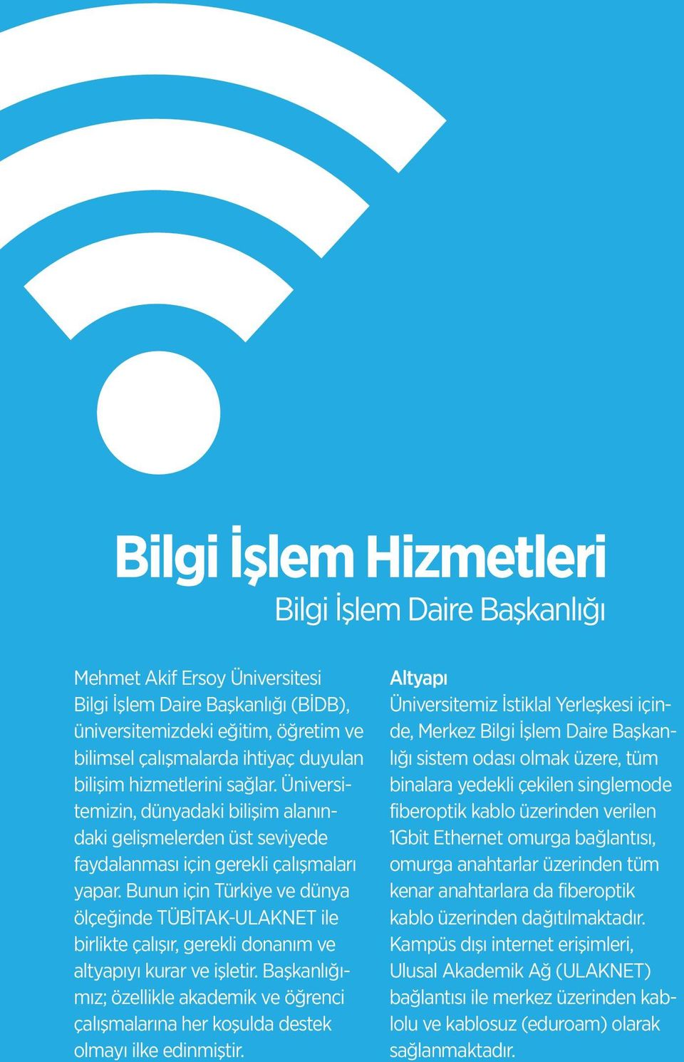 Bunun için Türkiye ve dünya ölçeğinde TÜBİTAK-ULAKNET ile birlikte çalışır, gerekli donanım ve altyapıyı kurar ve işletir.