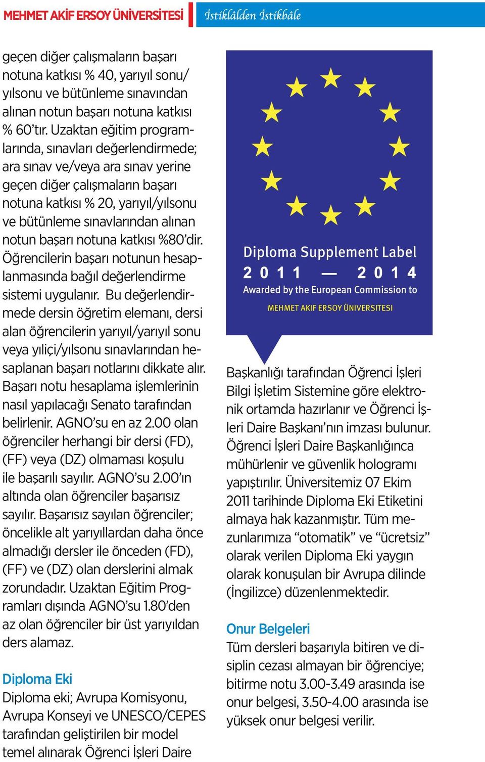 notun başarı notuna katkısı %80 dir. Öğrencilerin başarı notunun hesaplanmasında bağıl değerlendirme sistemi uygulanır.