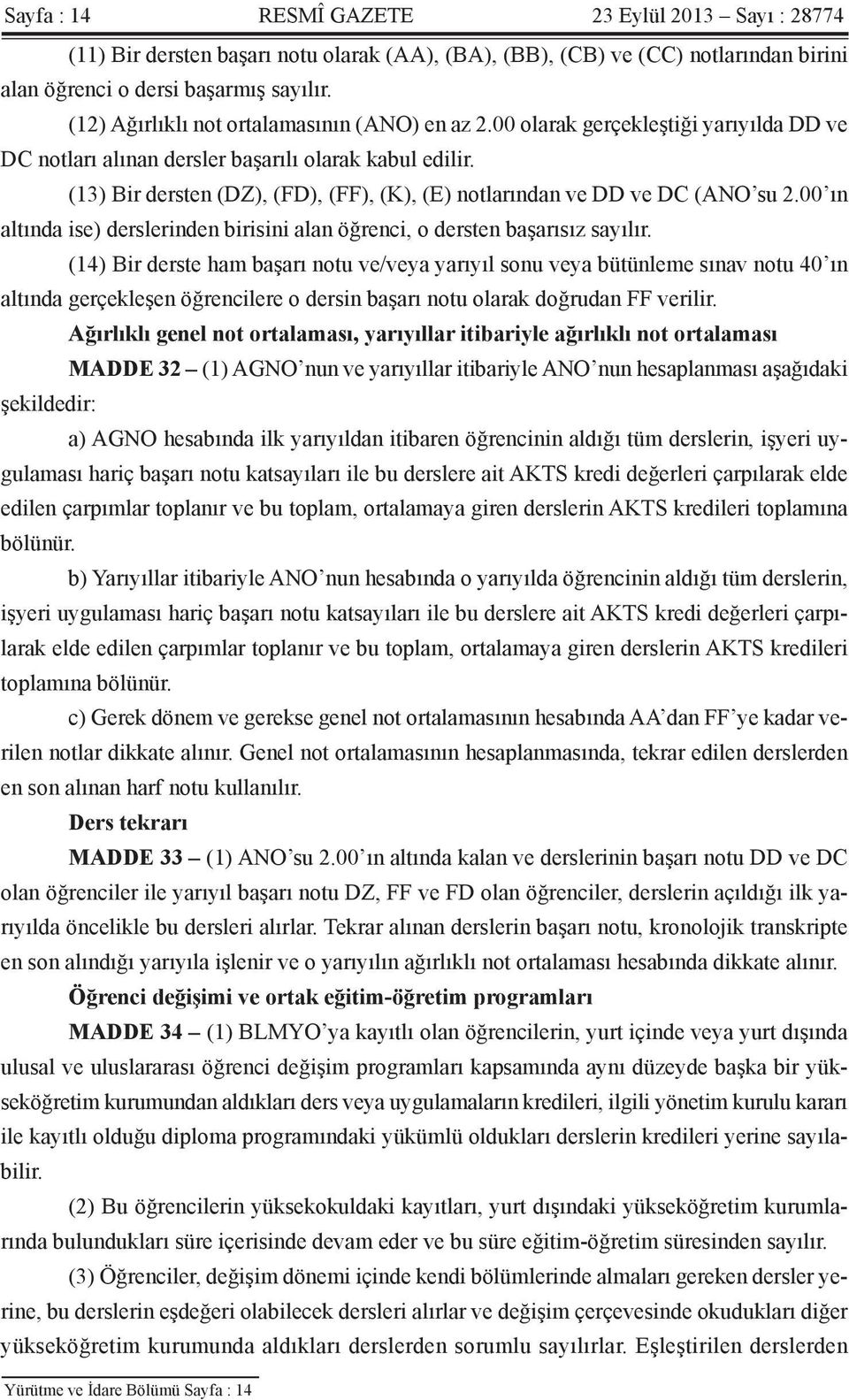 (13) Bir dersten (DZ), (FD), (FF), (K), (E) notlarından ve DD ve DC (ANO su 2.00 ın altında ise) derslerinden birisini alan öğrenci, o dersten başarısız sayılır.