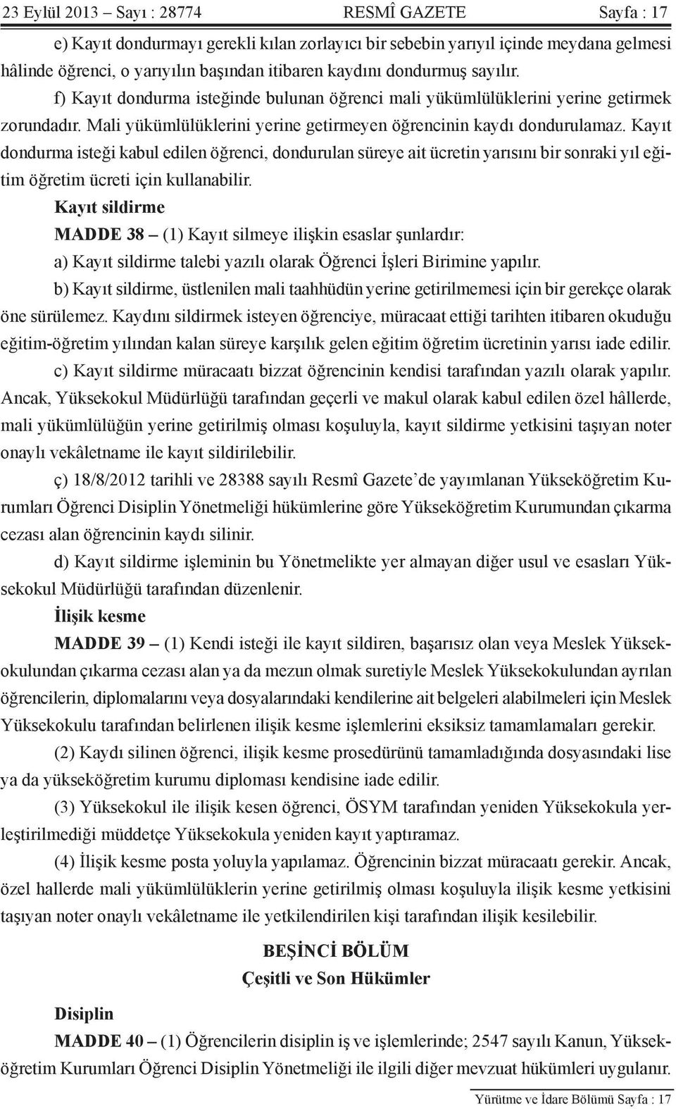 Kayıt dondurma isteği kabul edilen öğrenci, dondurulan süreye ait ücretin yarısını bir sonraki yıl eğitim öğretim ücreti için kullanabilir.