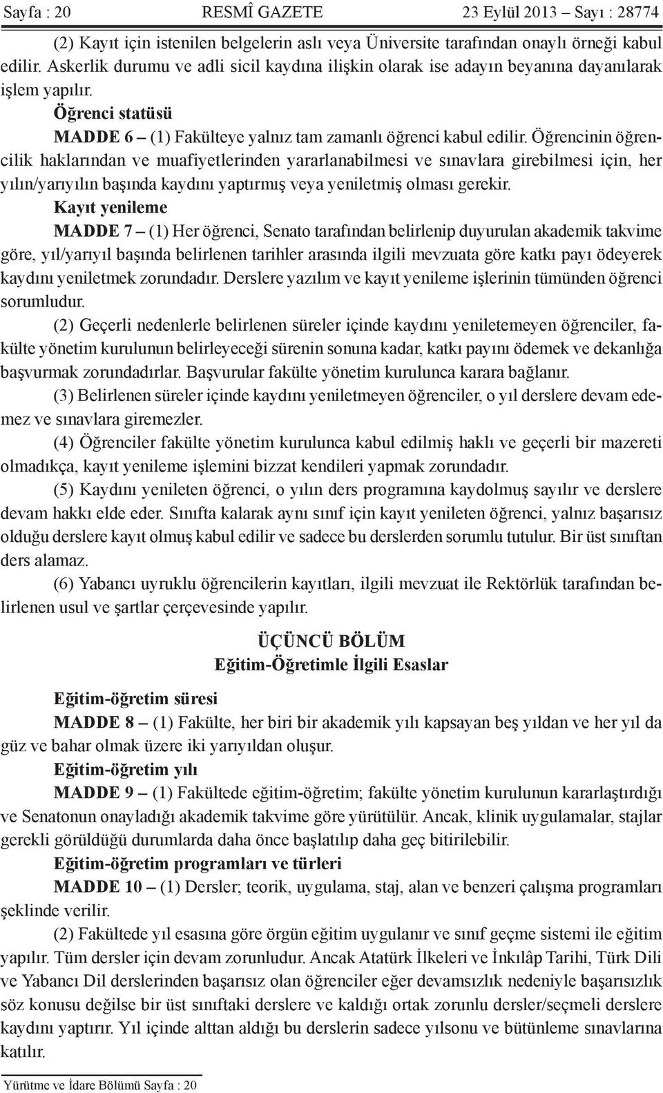 Öğrencinin öğrencilik haklarından ve muafiyetlerinden yararlanabilmesi ve sınavlara girebilmesi için, her yılın/yarıyılın başında kaydını yaptırmış veya yeniletmiş olması gerekir.