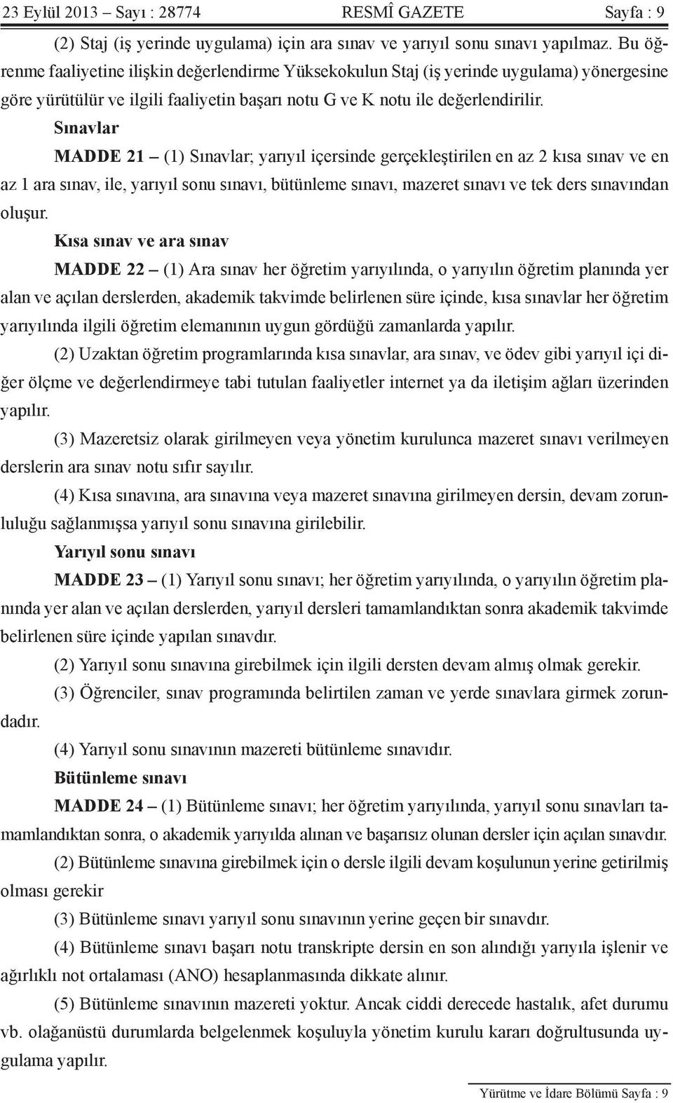 Sınavlar MADDE 21 (1) Sınavlar; yarıyıl içersinde gerçekleştirilen en az 2 kısa sınav ve en az 1 ara sınav, ile, yarıyıl sonu sınavı, bütünleme sınavı, mazeret sınavı ve tek ders sınavından oluşur.