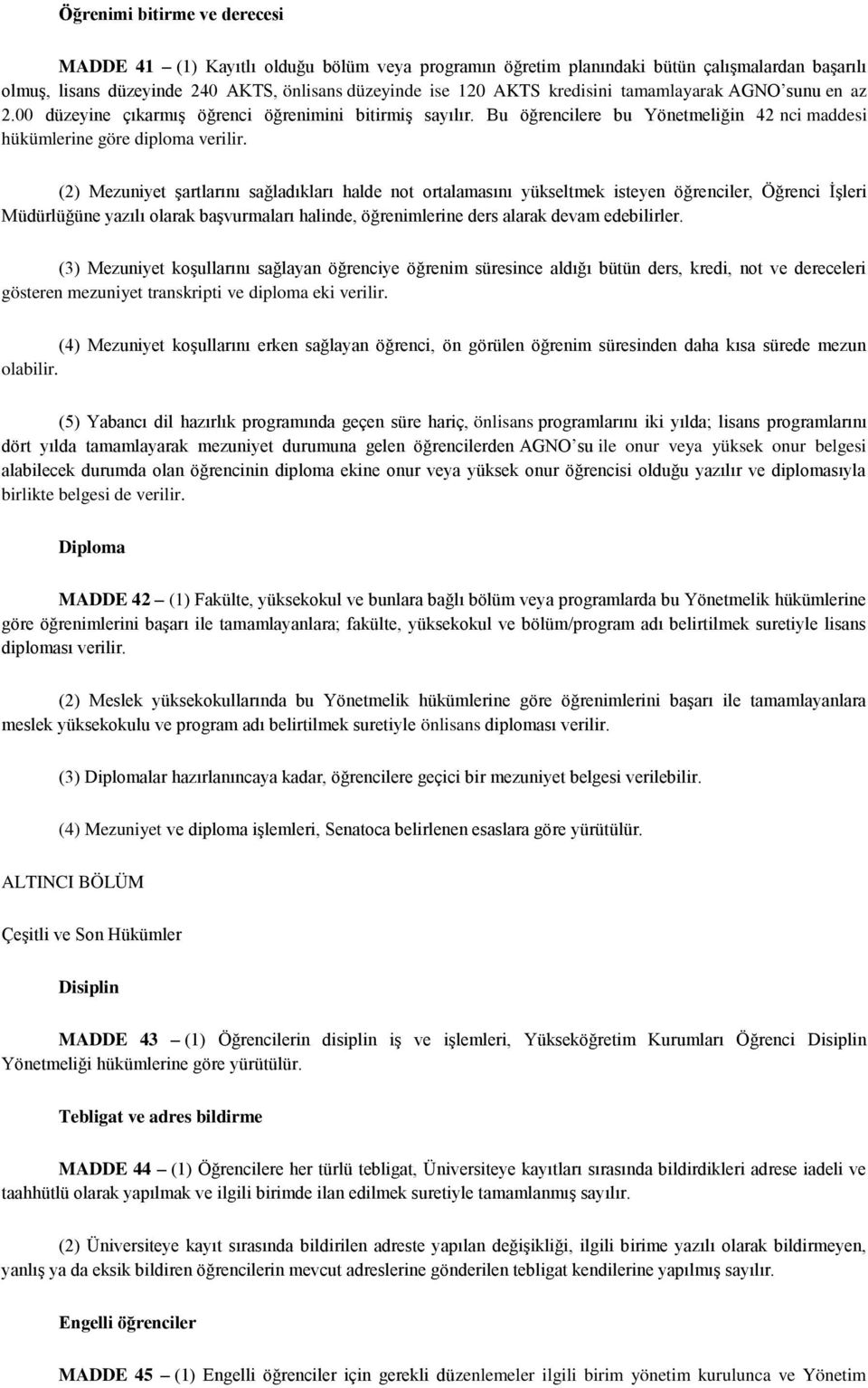 (2) Mezuniyet şartlarını sağladıkları halde not ortalamasını yükseltmek isteyen öğrenciler, Öğrenci İşleri Müdürlüğüne yazılı olarak başvurmaları halinde, öğrenimlerine ders alarak devam edebilirler.