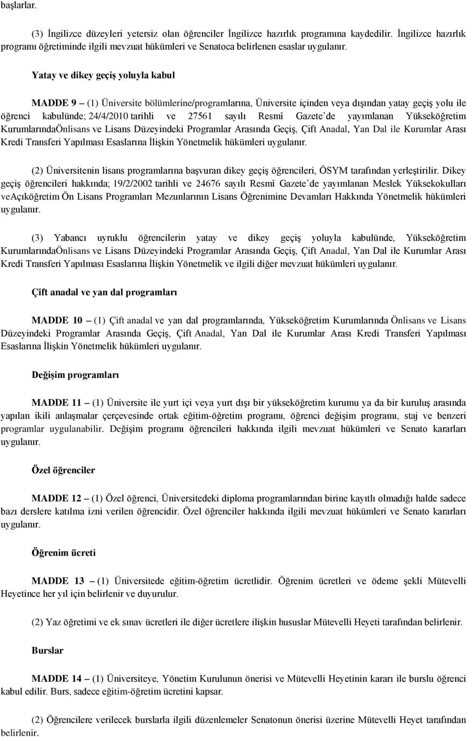 Yatay ve dikey geçiş yoluyla kabul MADDE 9 (1) Üniversite bölümlerine/programlarına, Üniversite içinden veya dışından yatay geçiş yolu ile öğrenci kabulünde; 24/4/2010 tarihli ve 27561 sayılı Resmî